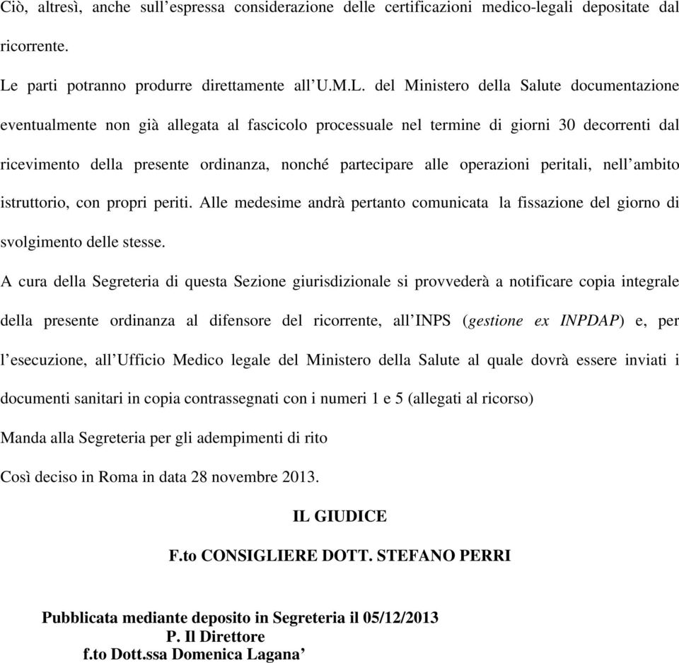 del Ministero della Salute documentazione eventualmente non già allegata al fascicolo processuale nel termine di giorni 30 decorrenti dal ricevimento della presente ordinanza, nonché partecipare alle