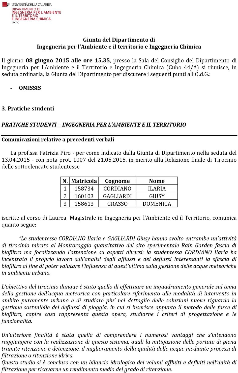 discutere i seguenti punti all'o.d.g.: - OMISSIS 3. Pratiche studenti PRATICHE STUDENTI INGEGNERIA PER L AMBIENTE E IL TERRITORIO Comunicazioni relative a precedenti verbali La prof.