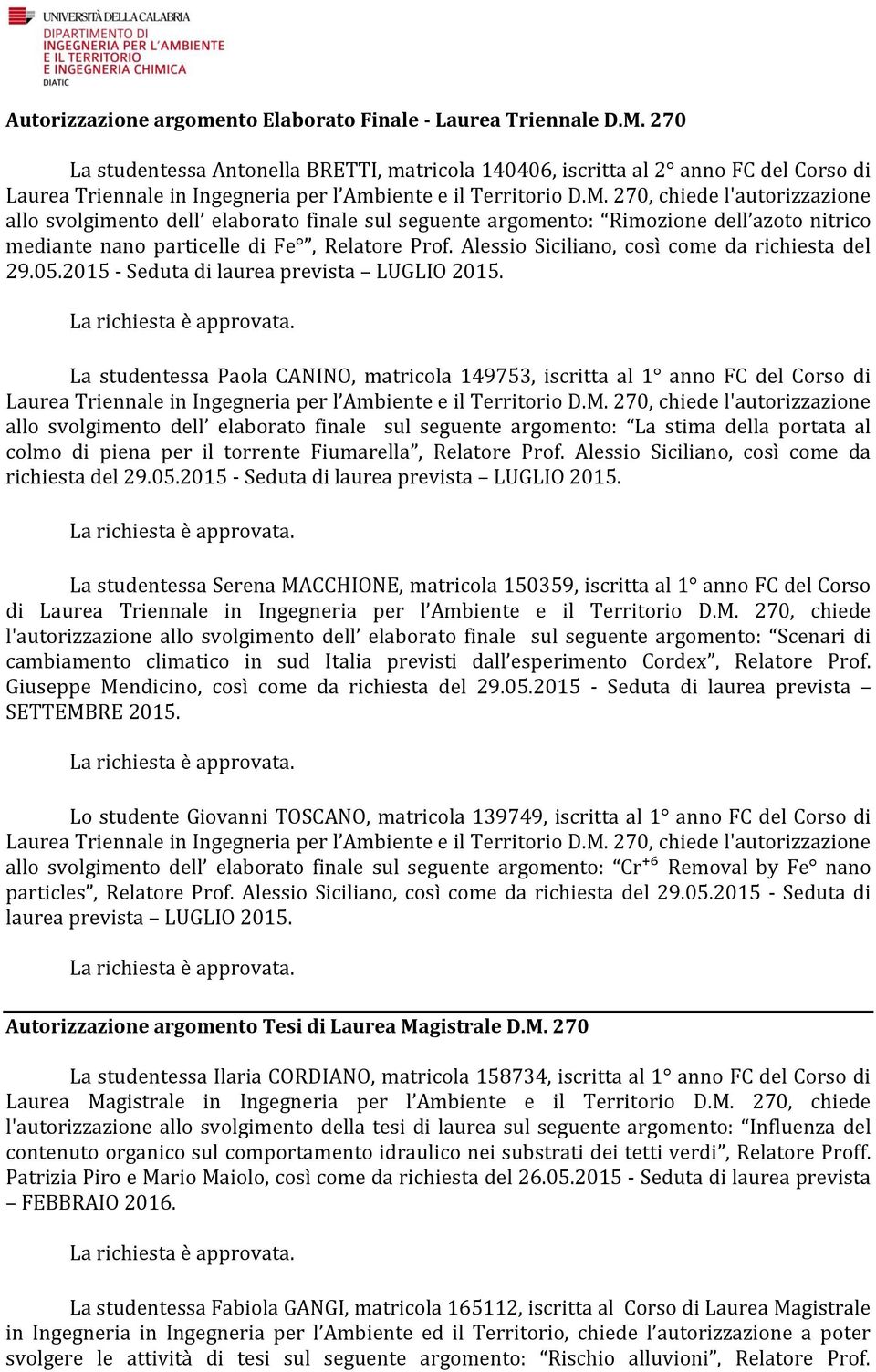 270, chiede l'autorizzazione allo svolgimento dell elaborato finale sul seguente argomento: Rimozione dell azoto nitrico mediante nano particelle di Fe, Relatore Prof.