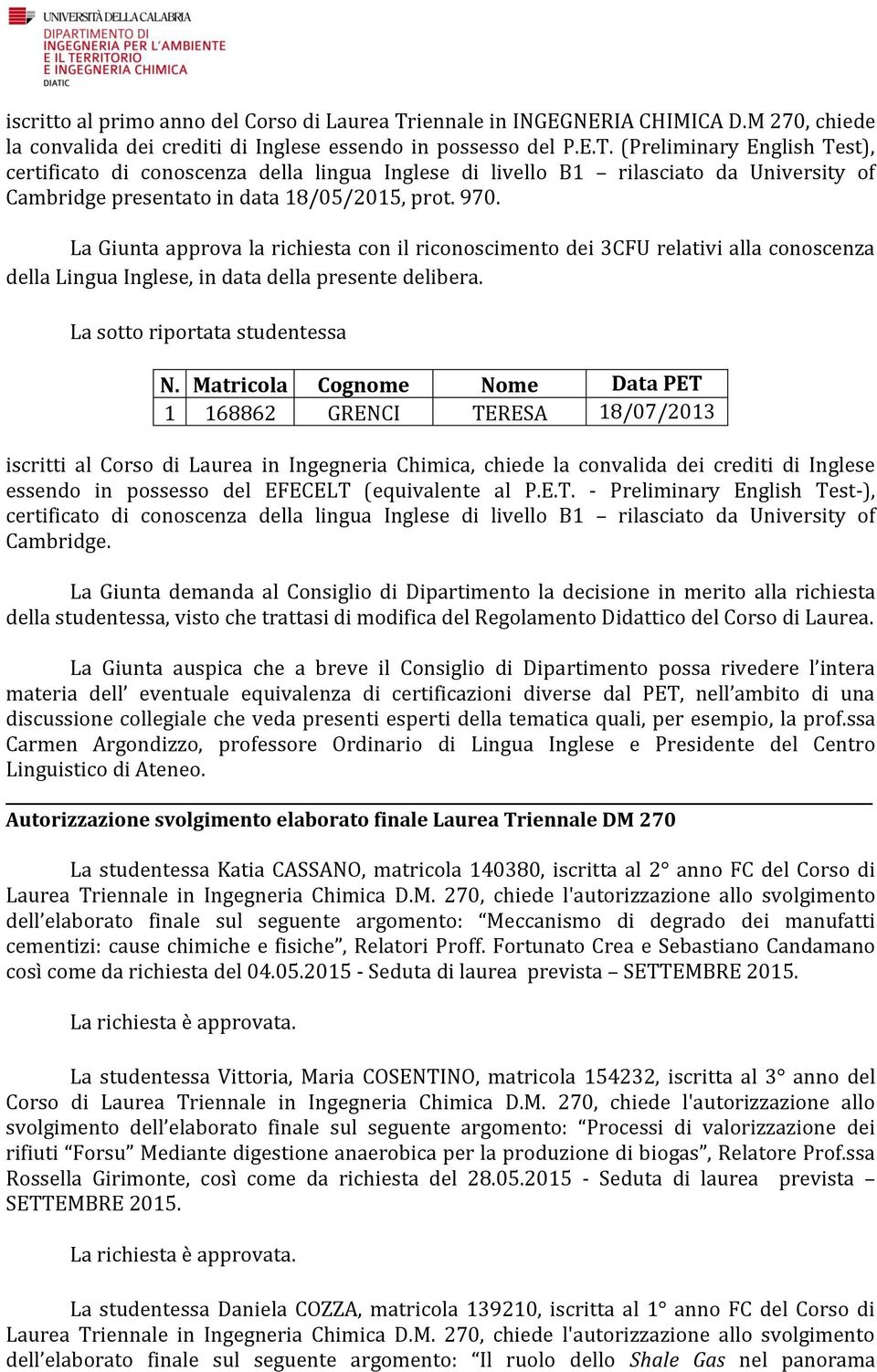 (Preliminary English Test), certificato di conoscenza della lingua Inglese di livello B1 rilasciato da University of Cambridge presentato in data 18/05/2015, prot. 970.