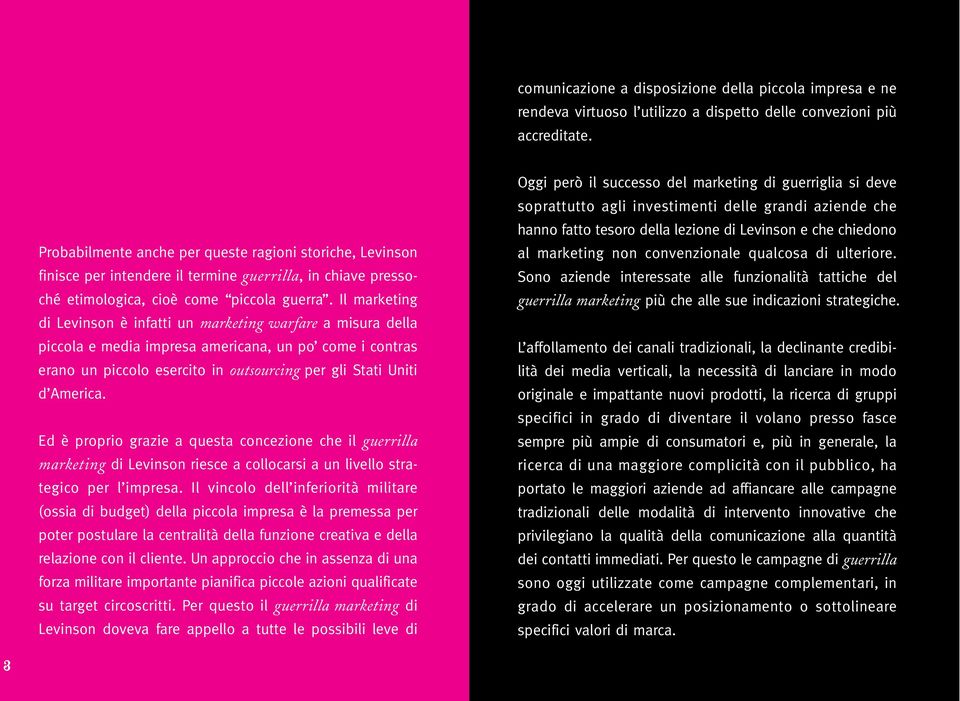 Il marketing di Levinson è infatti un marketing warfare a misura della piccola e media impresa americana, un po come i contras erano un piccolo esercito in outsourcing per gli Stati Uniti d America.