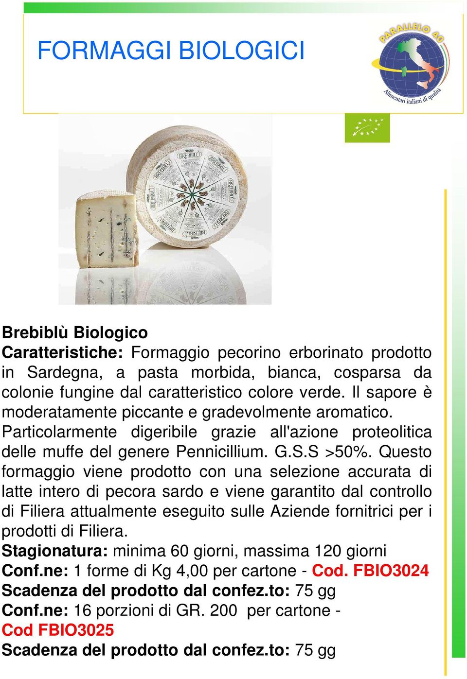 Questo formaggio viene prodotto con una selezione accurata di latte intero di pecora sardo e viene garantito dal controllo di Filiera attualmente eseguito sulle Aziende fornitrici per i prodotti di