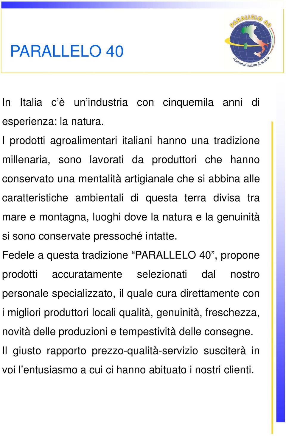 questa terra divisa tra mare e montagna, luoghi dove la natura e la genuinità si sono conservate pressoché intatte.