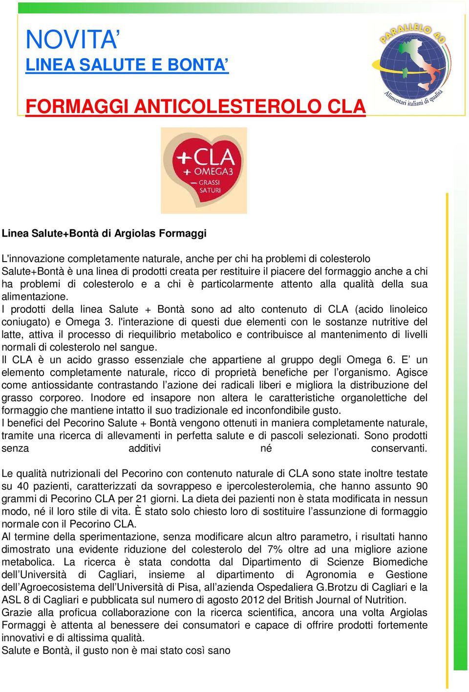 I prodotti della linea Salute + Bontà sono ad alto contenuto di CLA (acido linoleico coniugato) e Omega 3.