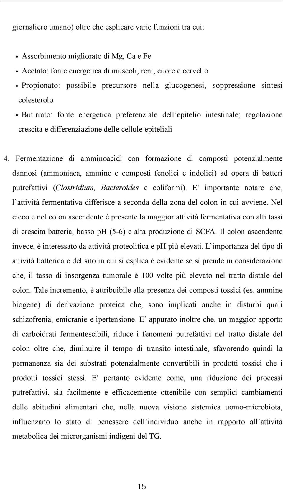 Fermentazione di amminoacidi con formazione di composti potenzialmente dannosi (ammoniaca, ammine e composti fenolici e indolici) ad opera di batteri putrefattivi (Clostridium, Bacteroides e