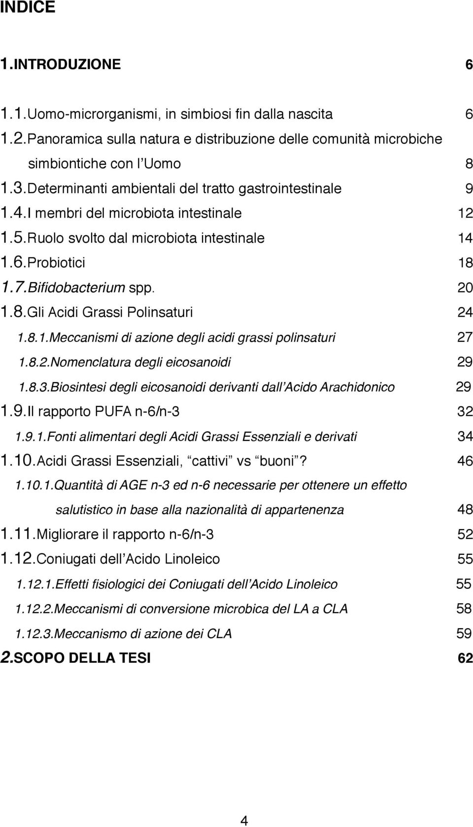 8.1.Meccanismi di azione degli acidi grassi polinsaturi 27 1.8.2.Nomenclatura degli eicosanoidi 29 1.8.3.Biosintesi degli eicosanoidi derivanti dallʼacido Arachidonico 29 1.9.Il rapporto PUFA n-6/n-3 32 1.