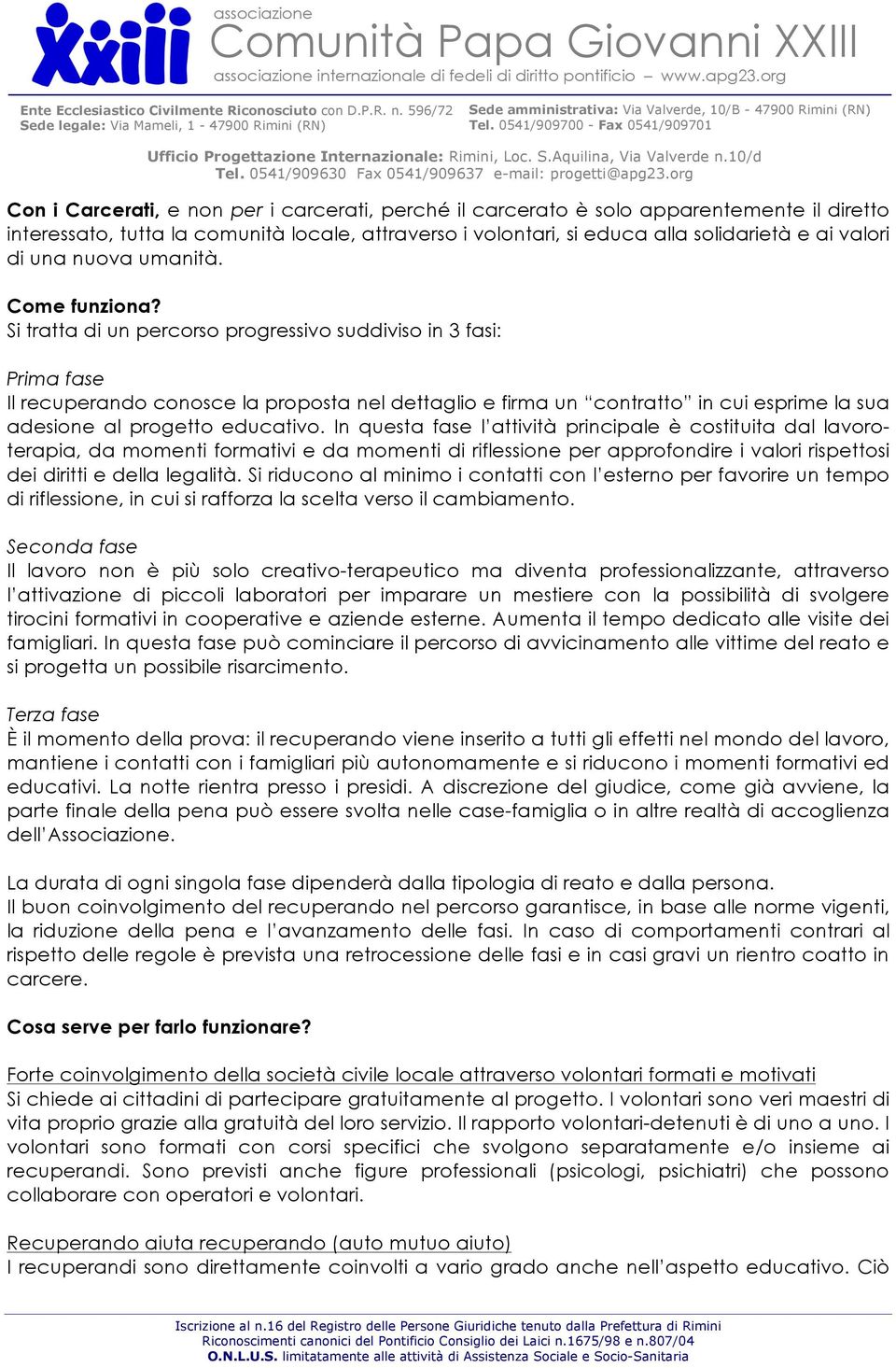 Si tratta di un percorso progressivo suddiviso in 3 fasi: Prima fase Il recuperando conosce la proposta nel dettaglio e firma un contratto in cui esprime la sua adesione al progetto educativo.