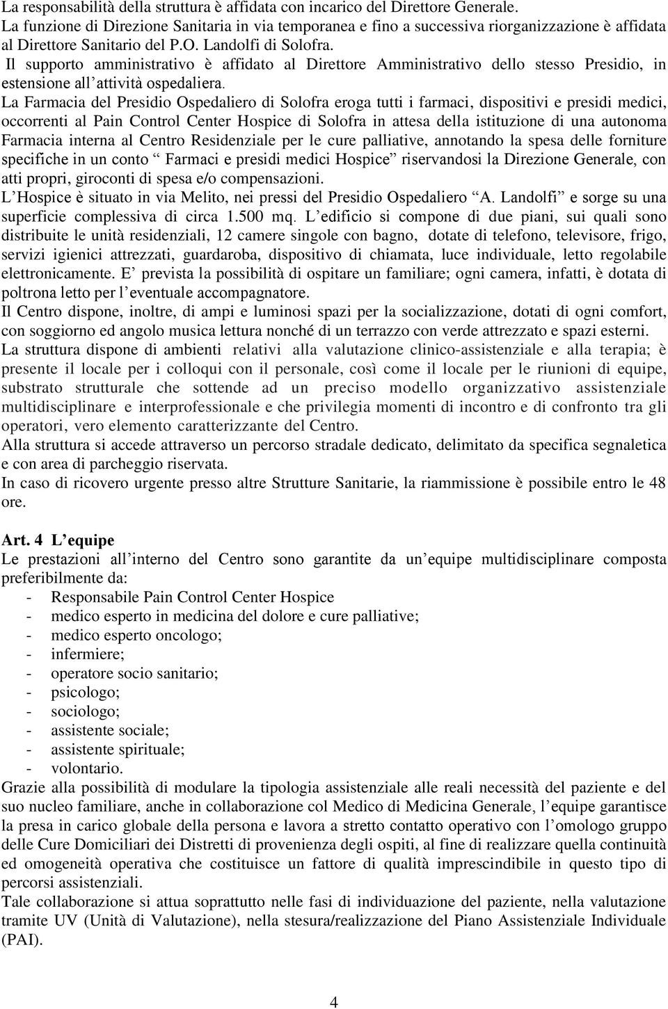 Il supporto amministrativo è affidato al Direttore Amministrativo dello stesso Presidio, in estensione all attività ospedaliera.