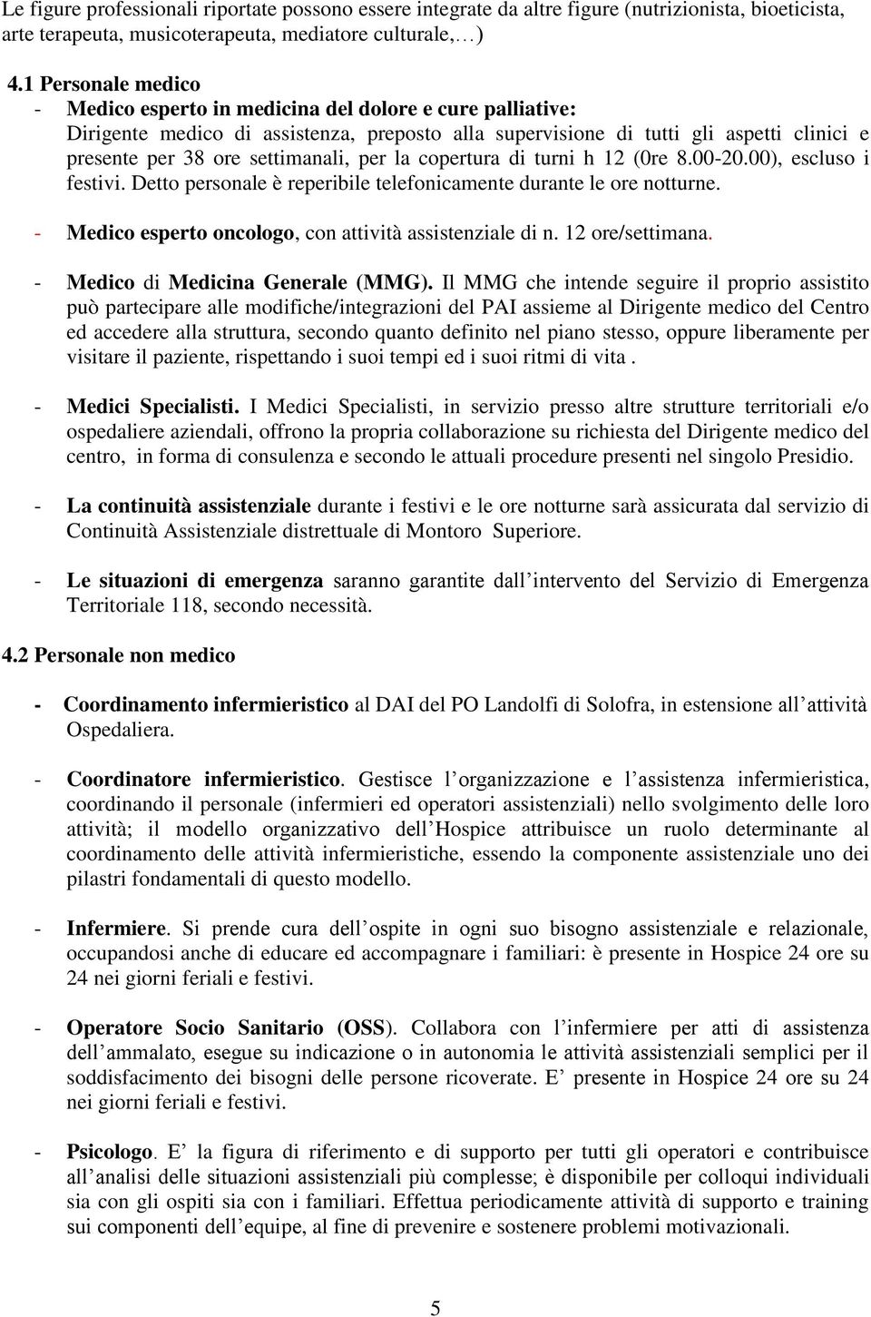 settimanali, per la copertura di turni h 12 (0re 8.00-20.00), escluso i festivi. Detto personale è reperibile telefonicamente durante le ore notturne.