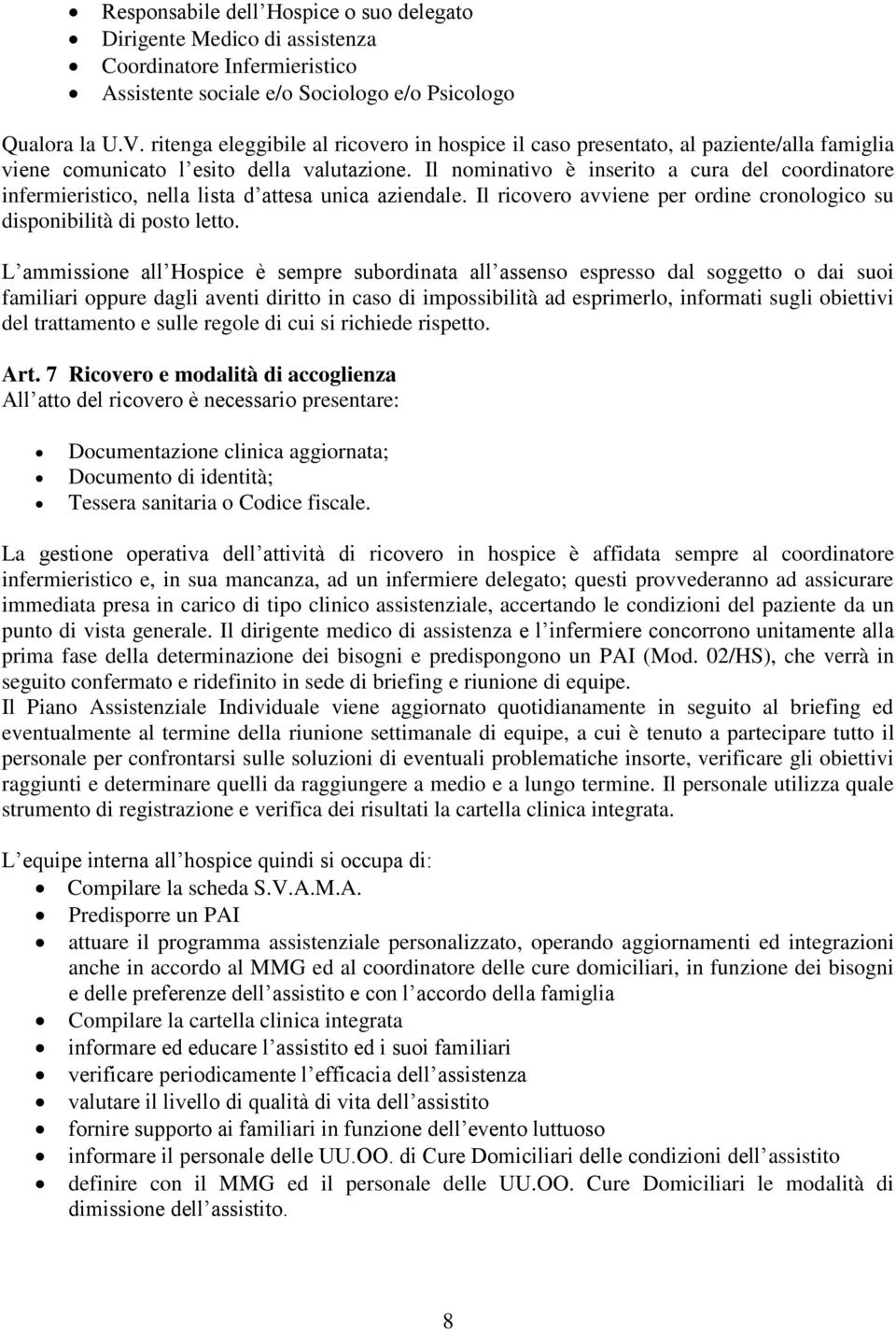 Il nominativo è inserito a cura del coordinatore infermieristico, nella lista d attesa unica aziendale. Il ricovero avviene per ordine cronologico su disponibilità di posto letto.