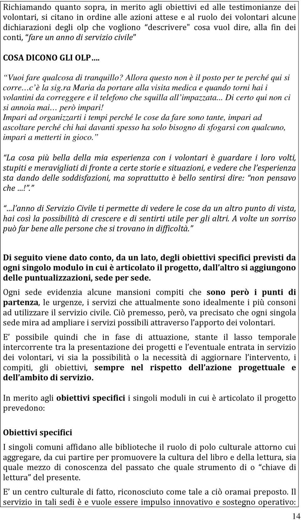 Allora questo non è il posto per te perché qui si corre c è la sig.ra Maria da portare alla visita medica e quando torni hai i volantini da correggere e il telefono che squilla all impazzata.