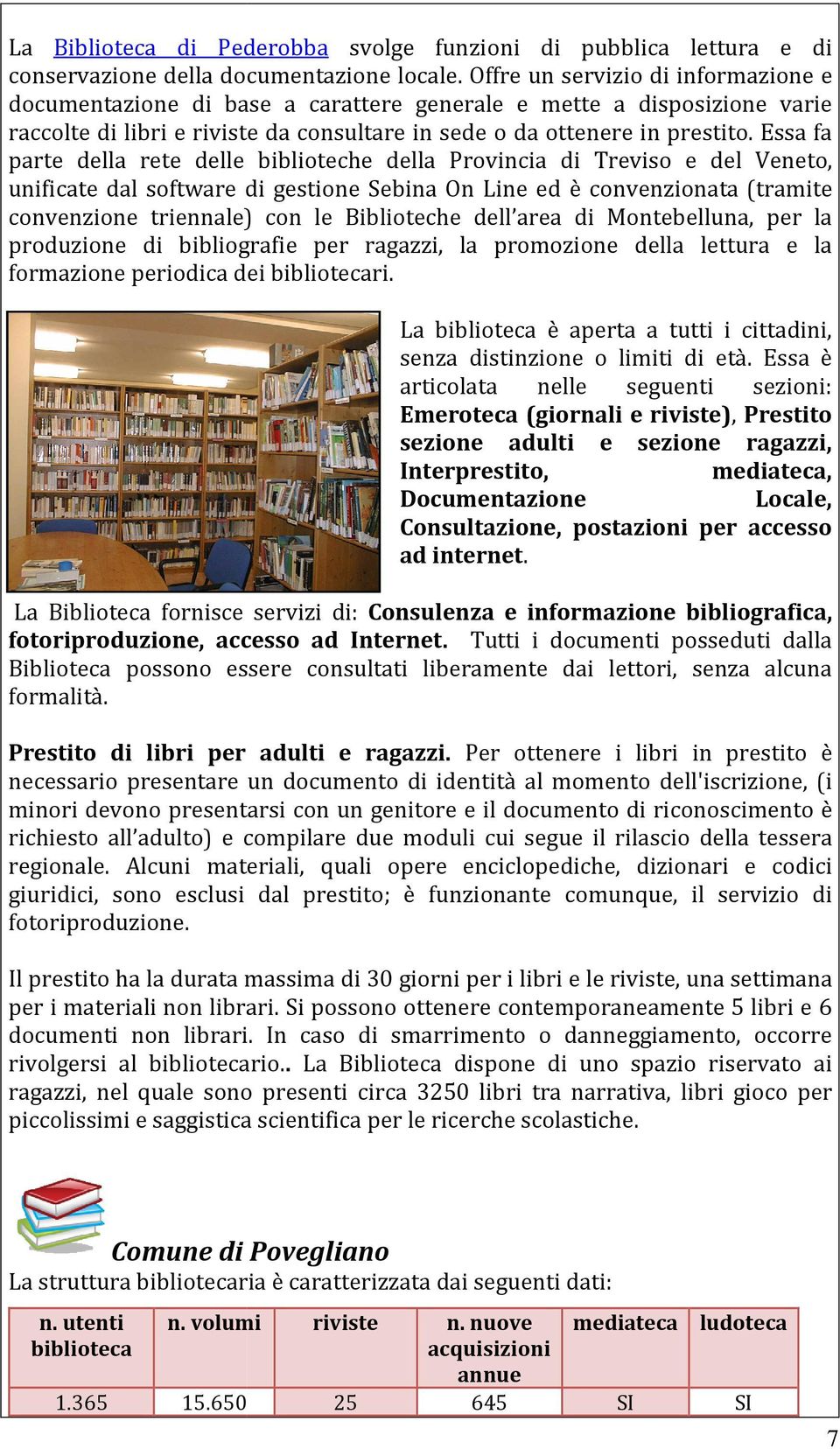 Essa fa parte della rete delle biblioteche della Provincia di Treviso e del Veneto, unificate dal software di gestione Sebina On Line ed è convenzionata (tramite convenzione triennale) con le