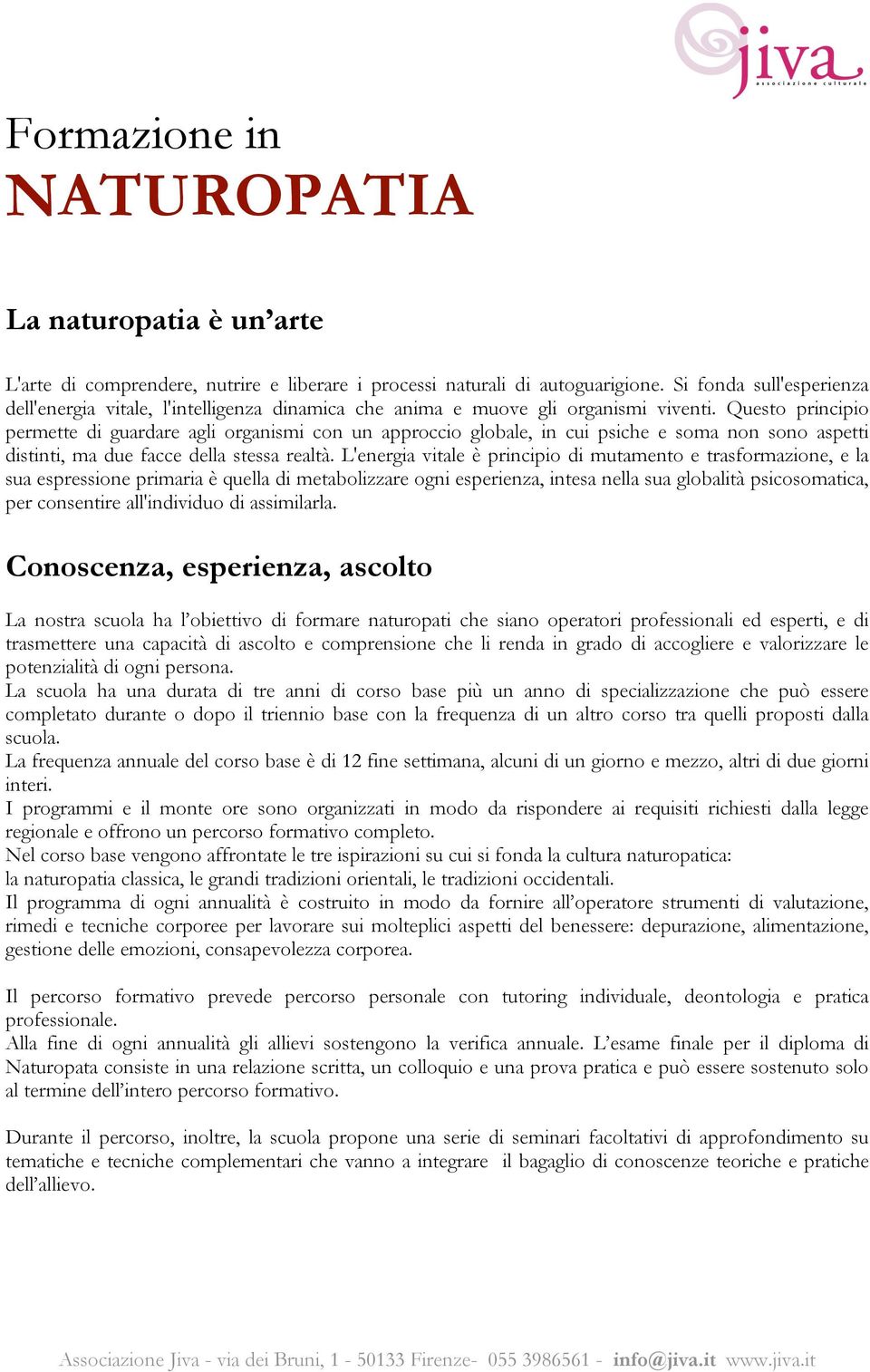 Questo principio permette di guardare agli organismi con un approccio globale, in cui psiche e soma non sono aspetti distinti, ma due facce della stessa realtà.