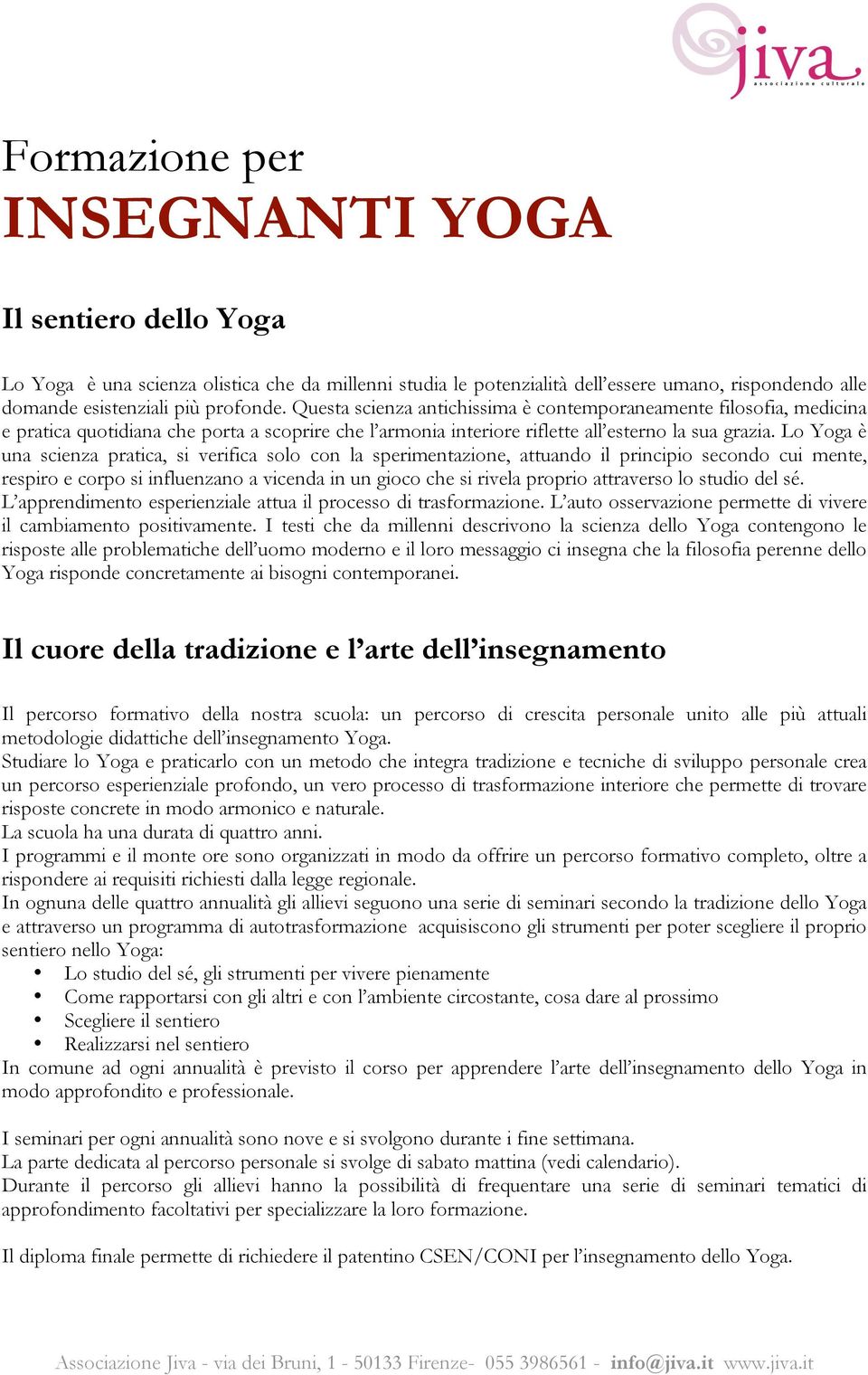 Lo Yoga è una scienza pratica, si verifica solo con la sperimentazione, attuando il principio secondo cui mente, respiro e corpo si influenzano a vicenda in un gioco che si rivela proprio attraverso