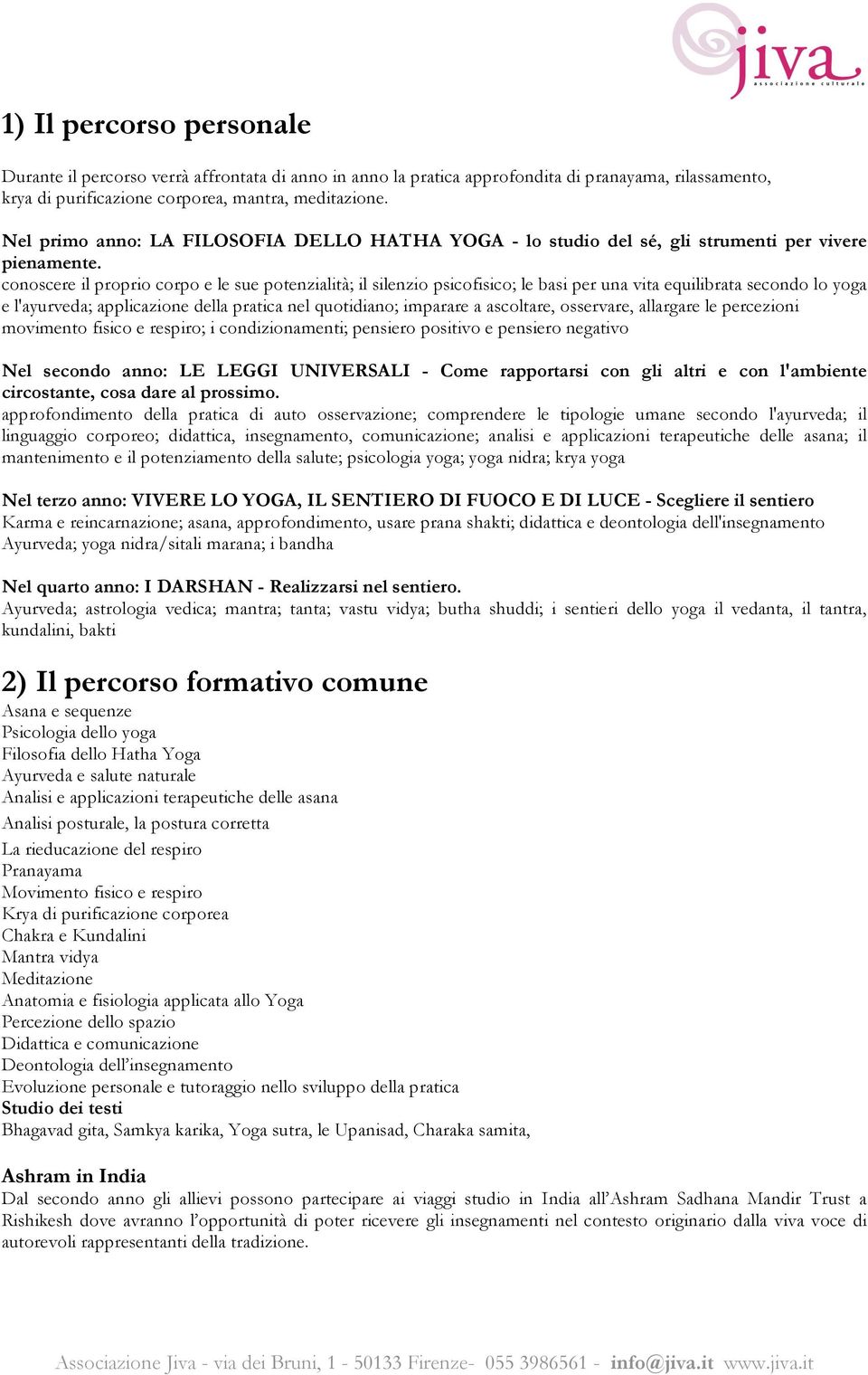 conoscere il proprio corpo e le sue potenzialità; il silenzio psicofisico; le basi per una vita equilibrata secondo lo yoga e l'ayurveda; applicazione della pratica nel quotidiano; imparare a