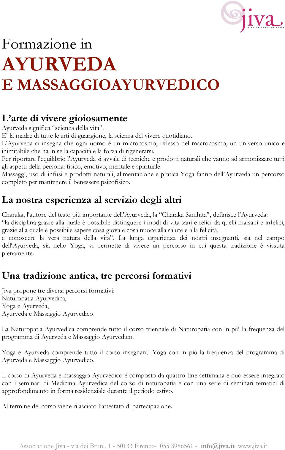 Per riportare l equilibrio l Ayurveda si avvale di tecniche e prodotti naturali che vanno ad armonizzare tutti gli aspetti della persona: fisico, emotivo, mentale e spirituale.