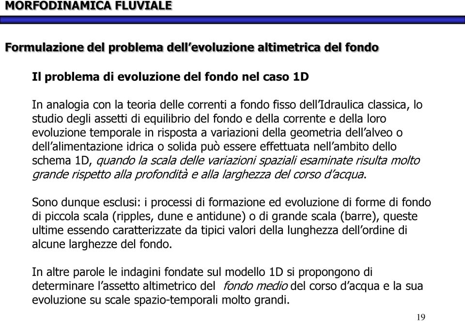 variazioni spaziali esaminate risulta molto grande rispetto alla profondità e alla larghezza del corso d acqua.