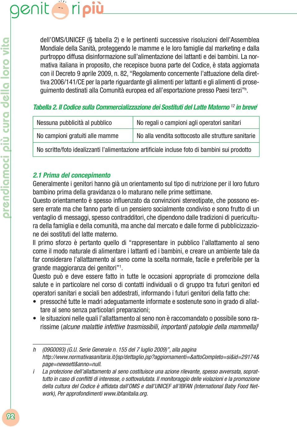 La normativa italiana in proposito, che recepisce buona parte del Codice, è stata aggiornata con il Decreto 9 aprile 2009, n.