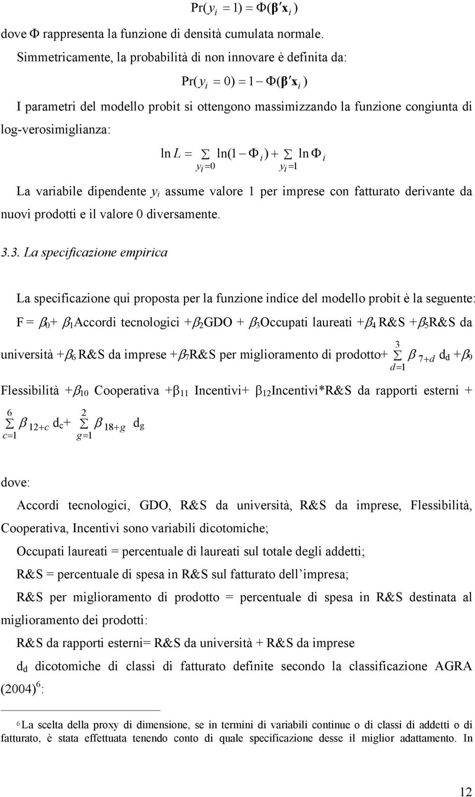 = ln(1 Φ ) + ln Φ i yi= 0 yi= 1 La variabile dipendente y i assume valore 1 per imprese con fatturato derivante da nuovi prodotti e il valore 0 diversamente. i i i 3.