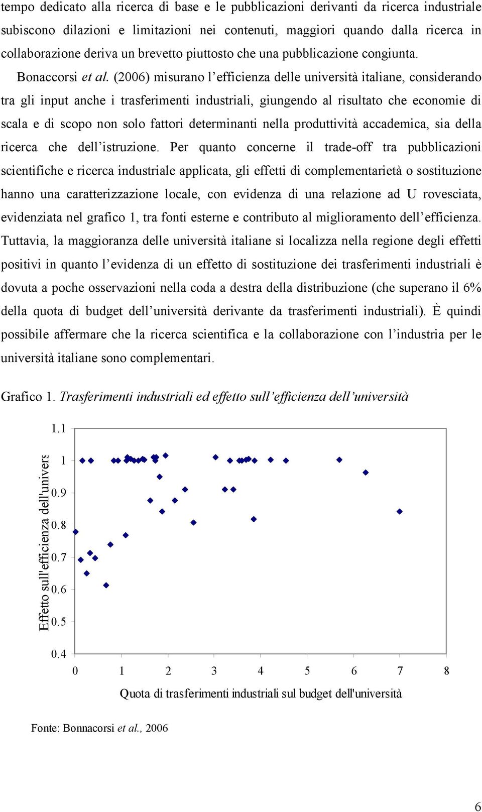 (2006) misurano l efficienza delle università italiane, considerando tra gli input anche i trasferimenti industriali, giungendo al risultato che economie di scala e di scopo non solo fattori