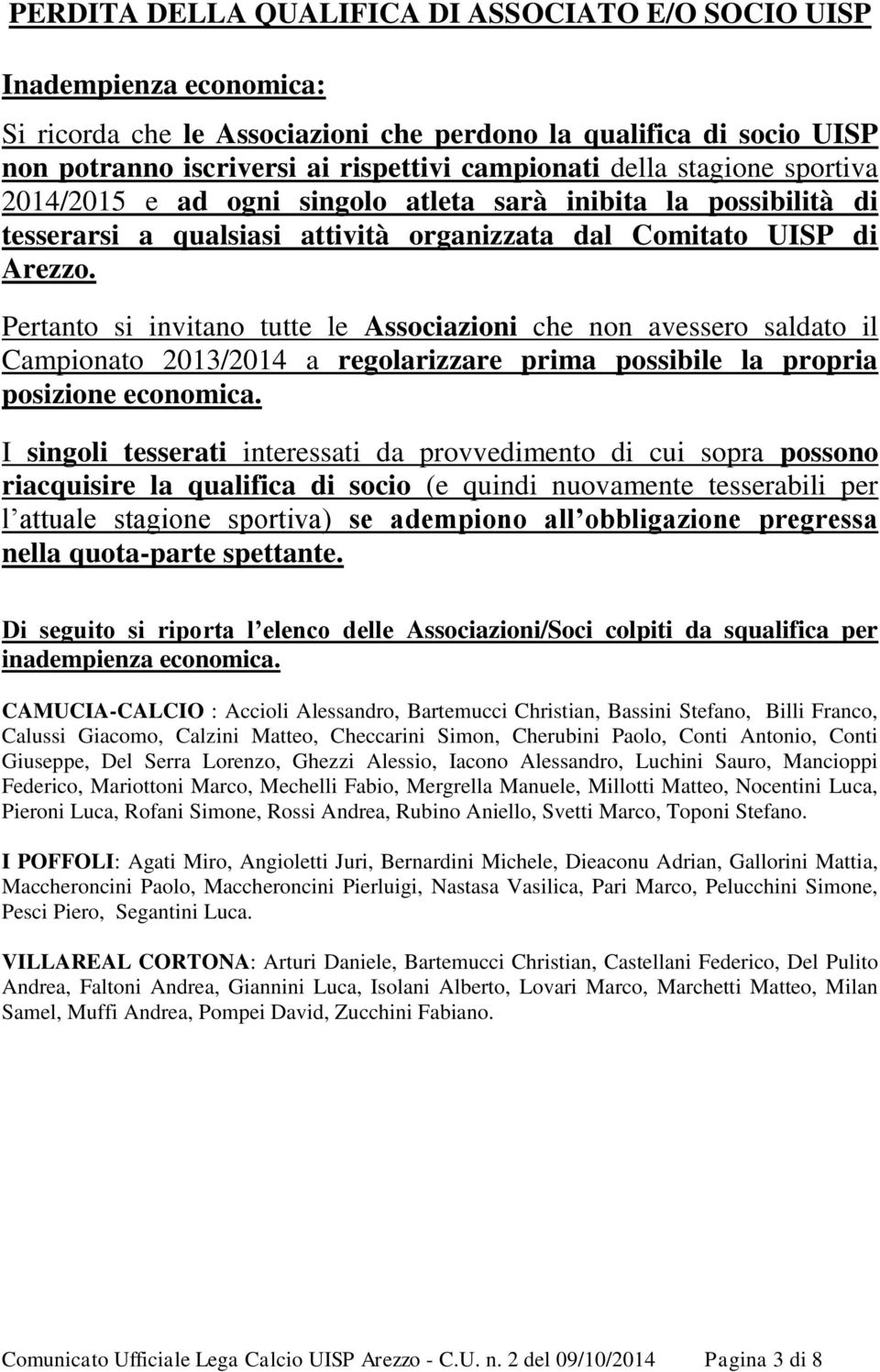 Pertanto si invitano tutte le Associazioni che non avessero saldato il Campionato 2013/2014 a regolarizzare prima possibile la propria posizione economica.