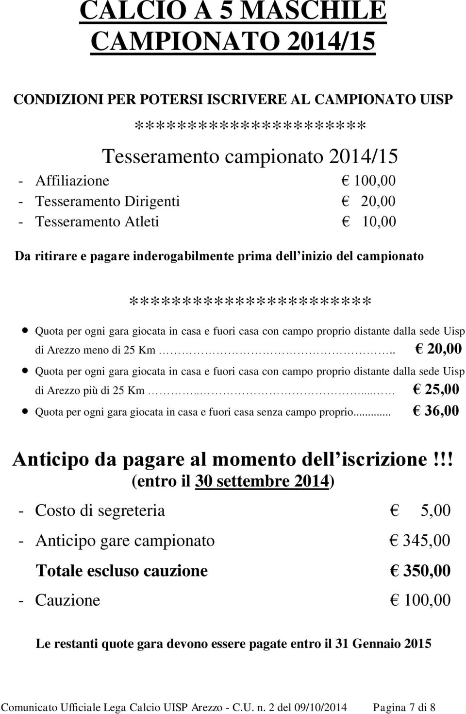 dalla sede Uisp di Arezzo meno di 25 Km.. 20,00 Quota per ogni gara giocata in casa e fuori casa con campo proprio distante dalla sede Uisp di Arezzo più di 25 Km.