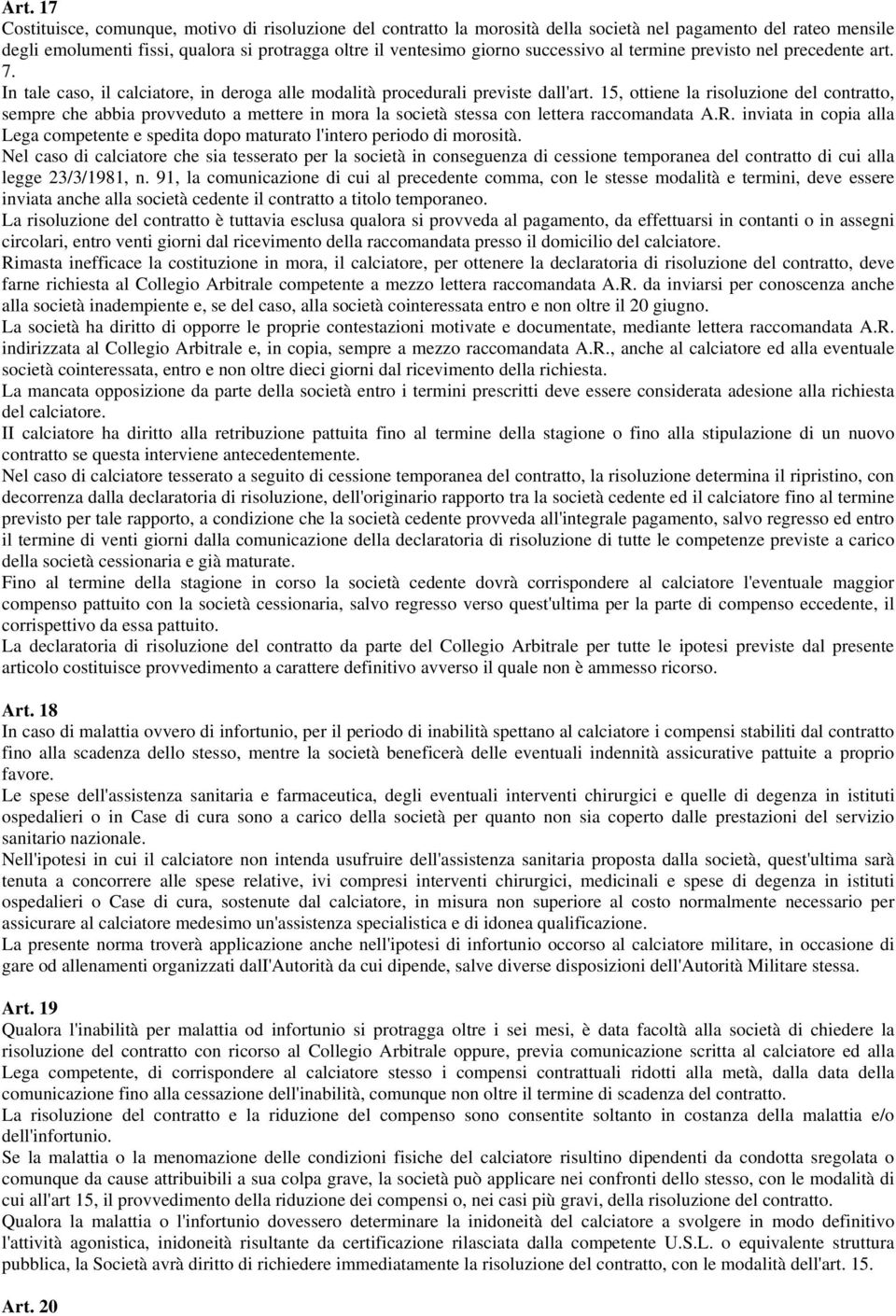 15, ottiene la risoluzione del contratto, sempre che abbia provveduto a mettere in mora la società stessa con lettera raccomandata A.R.