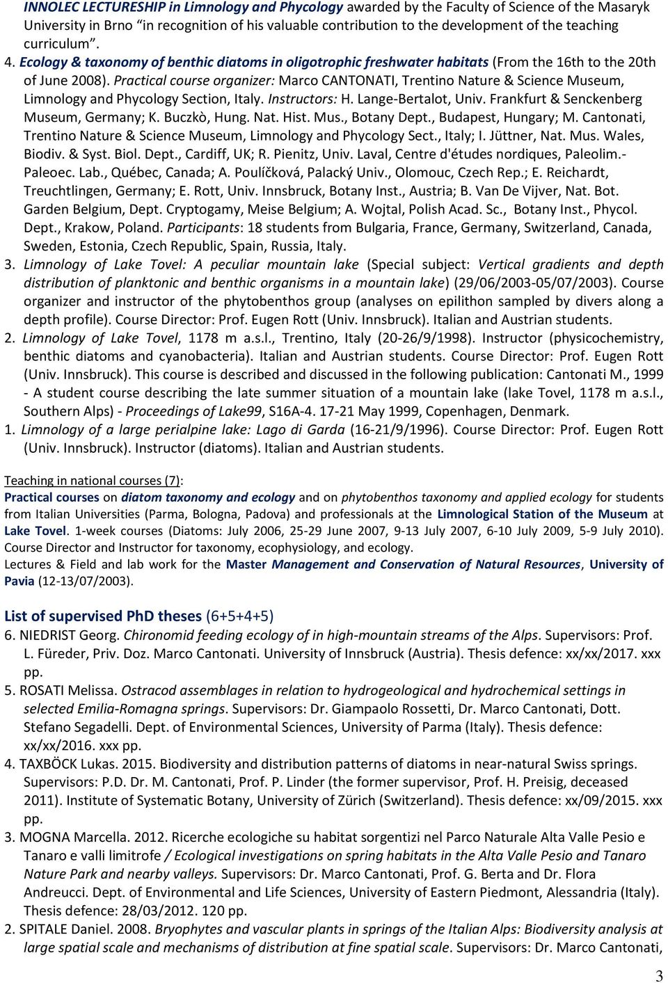 Practical course organizer: Marco CANTONATI, Trentino Nature & Science Museum, Limnology and Phycology Section, Italy. Instructors: H. Lange-Bertalot, Univ. Frankfurt & Senckenberg Museum, Germany; K.