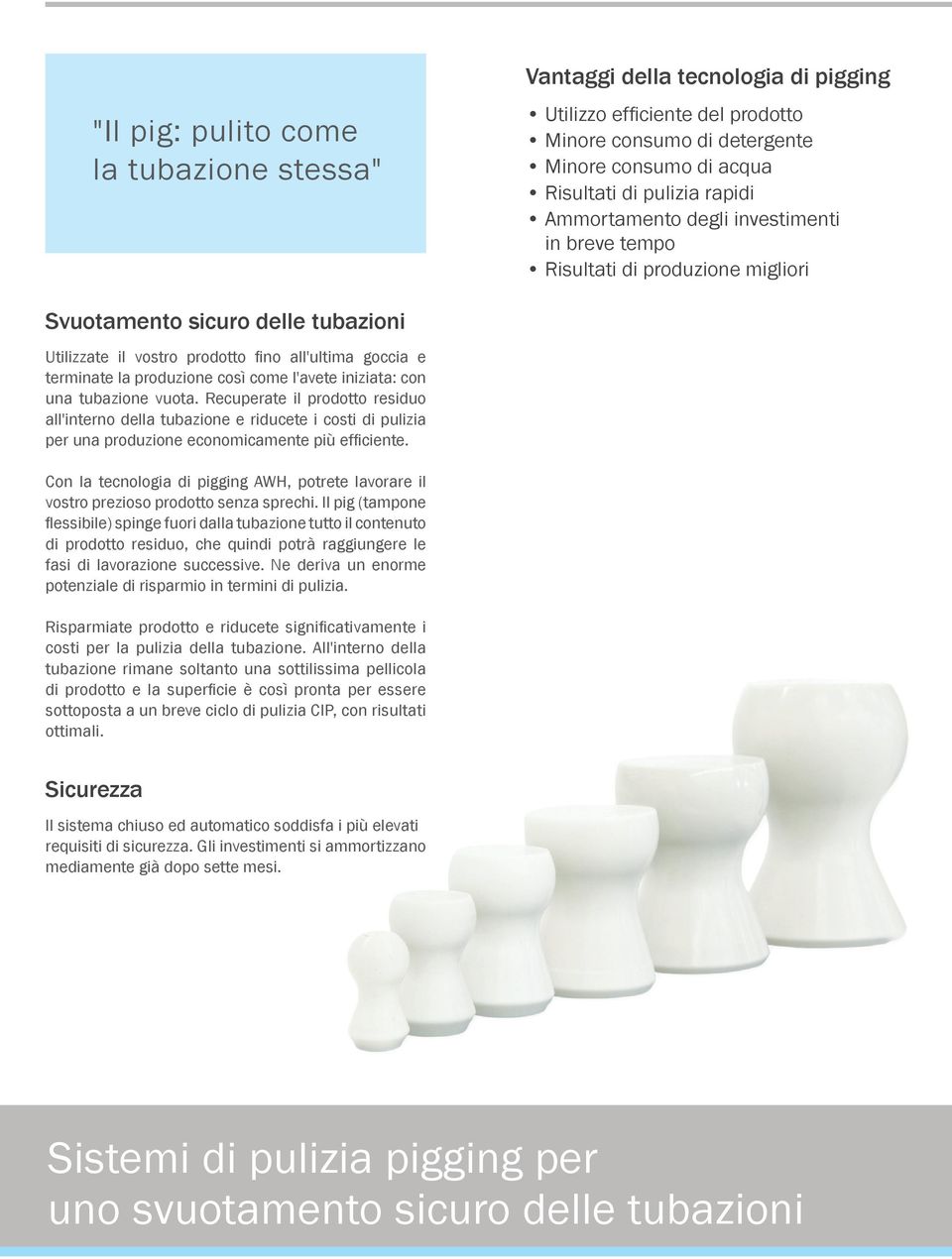 come l'avete iniziata: con una tubazione vuota. Recuperate il prodotto residuo all'interno della tubazione e riducete i costi di pulizia per una produzione economicamente più efficiente.