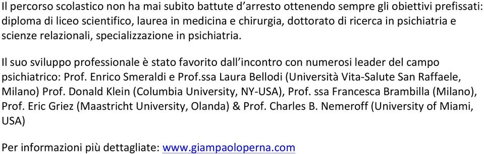 Il suo sviluppo professionale è stato favorito dall incontro con numerosi leader del campo psichiatrico: Prof. Enrico Smeraldi e Prof.