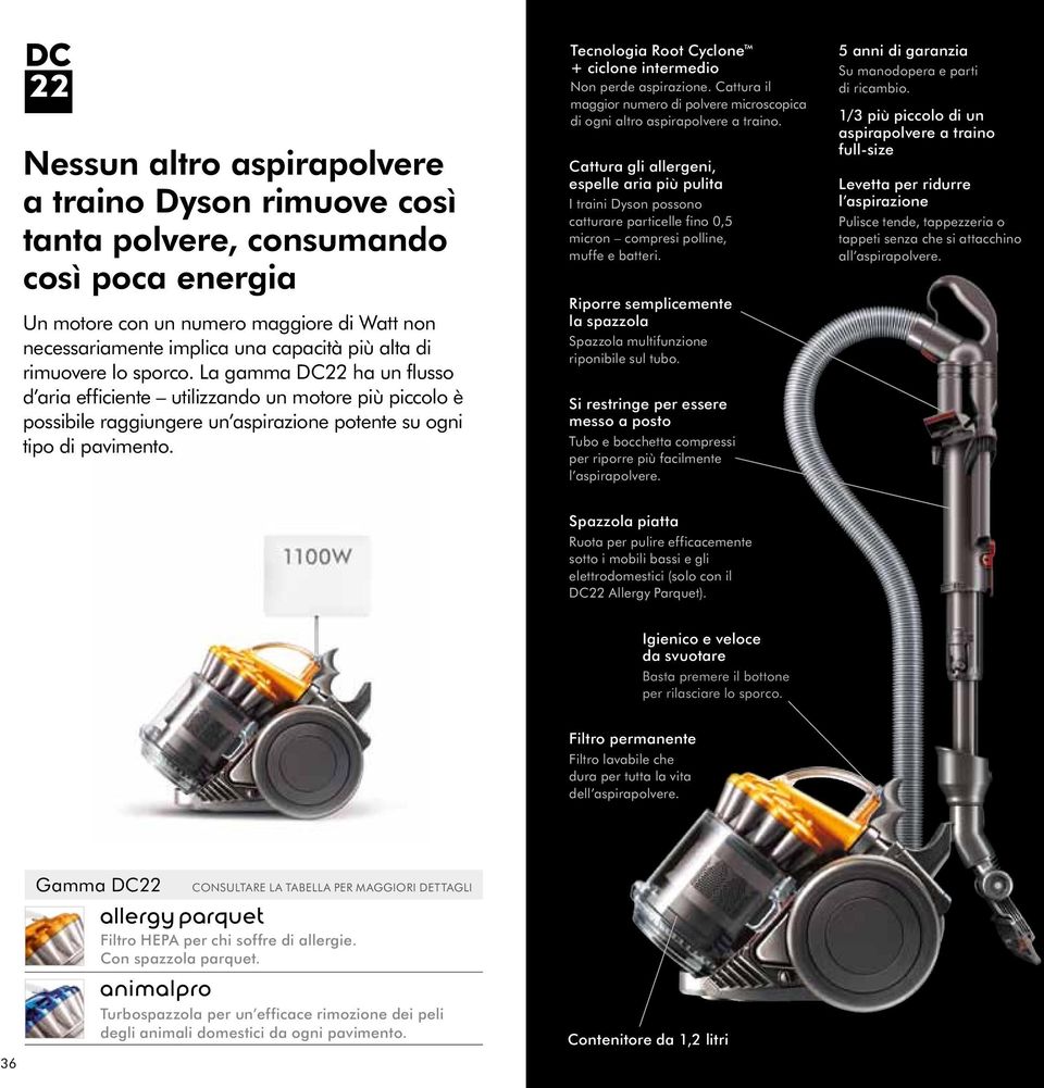 Tecnologia Root cyclone + ciclone intermedio Non perde aspirazione. Cattura il maggior numero di polvere microscopica di ogni altro aspirapolvere a traino.