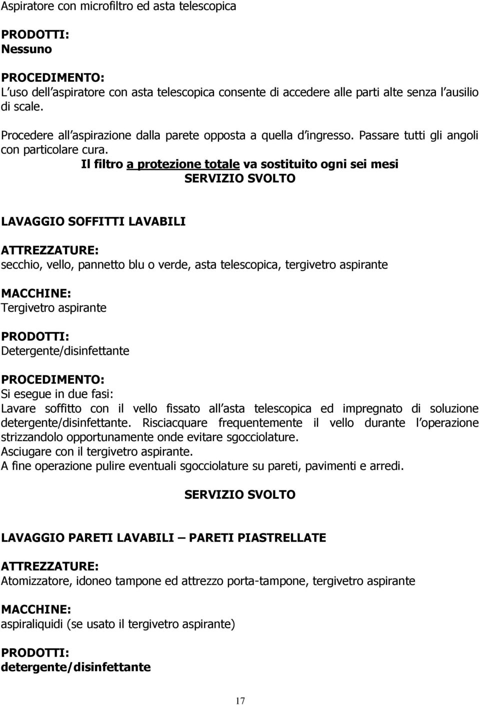 Il filtro a protezione totale va sostituito ogni sei mesi SERVIZIO SVOLTO LAVAGGIO SOFFITTI LAVABILI ATTREZZATURE: secchio, vello, pannetto blu o verde, asta telescopica, tergivetro aspirante