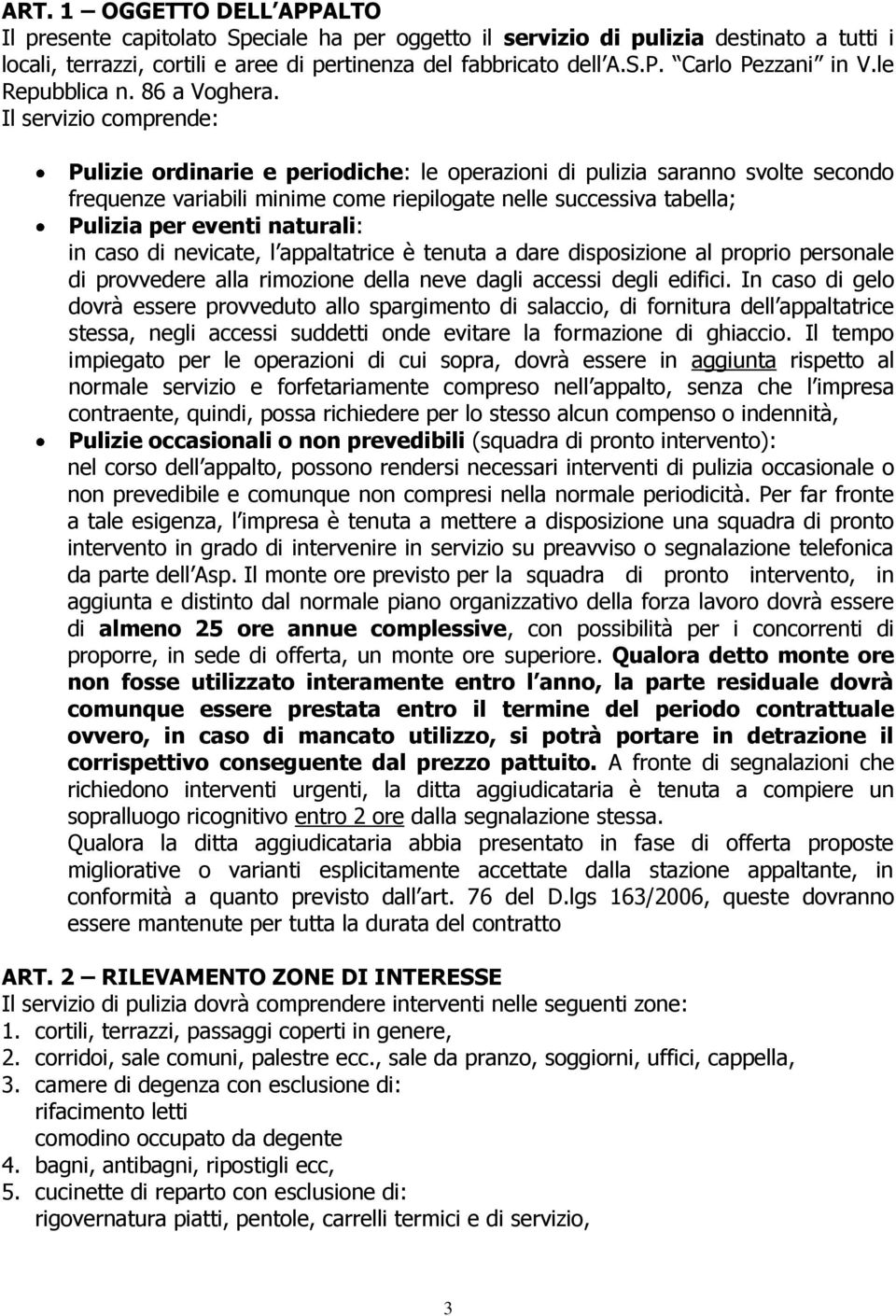 Il servizio comprende: Pulizie ordinarie e periodiche: le operazioni di pulizia saranno svolte secondo frequenze variabili minime come riepilogate nelle successiva tabella; Pulizia per eventi