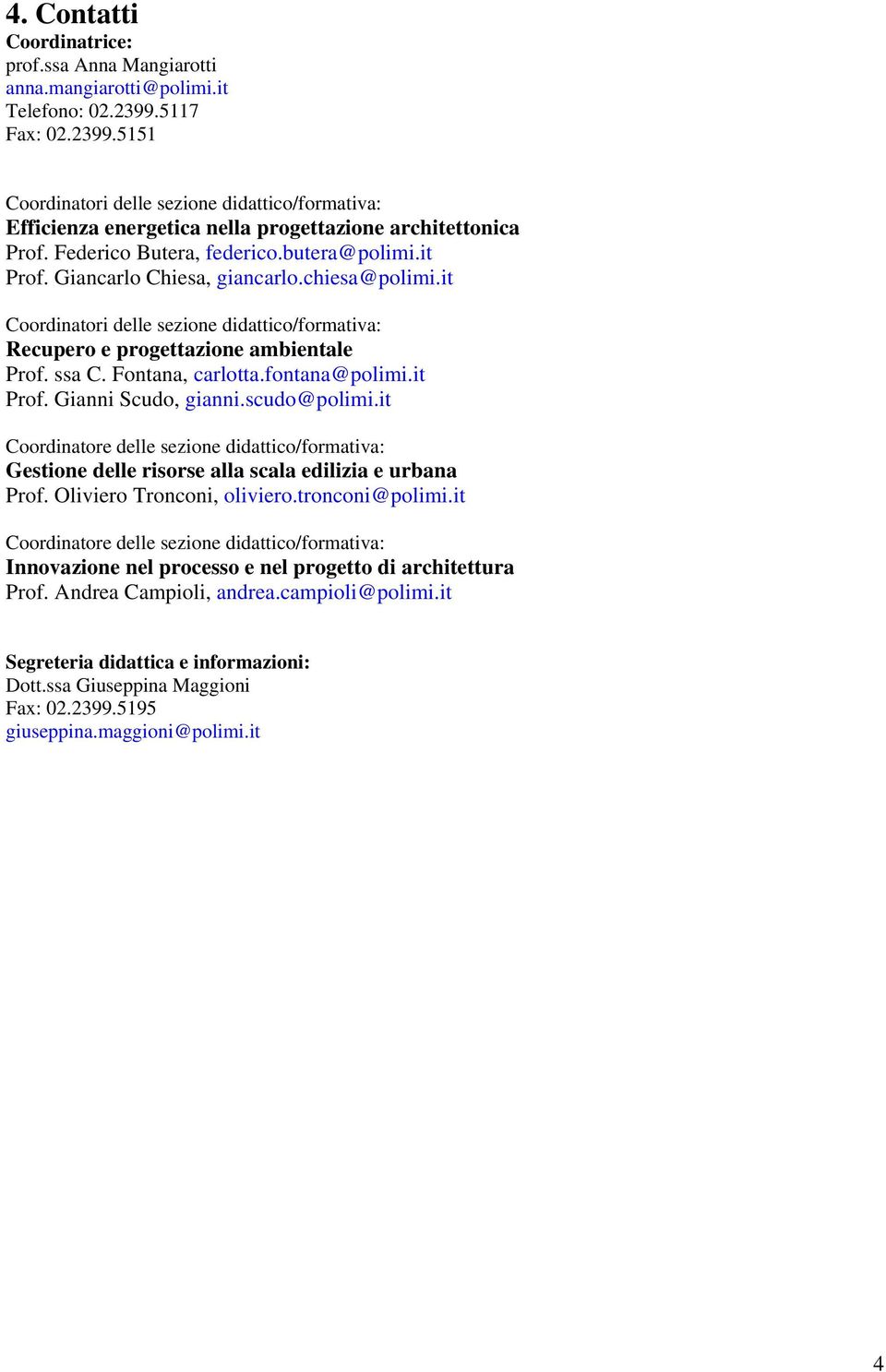 Giancarlo Chiesa, giancarlo.chiesa@polimi.it Coordinatori delle sezione didattico/formativa: Recupero e progettazione ambientale Prof. ssa C. Fontana, carlotta.fontana@polimi.it Prof.