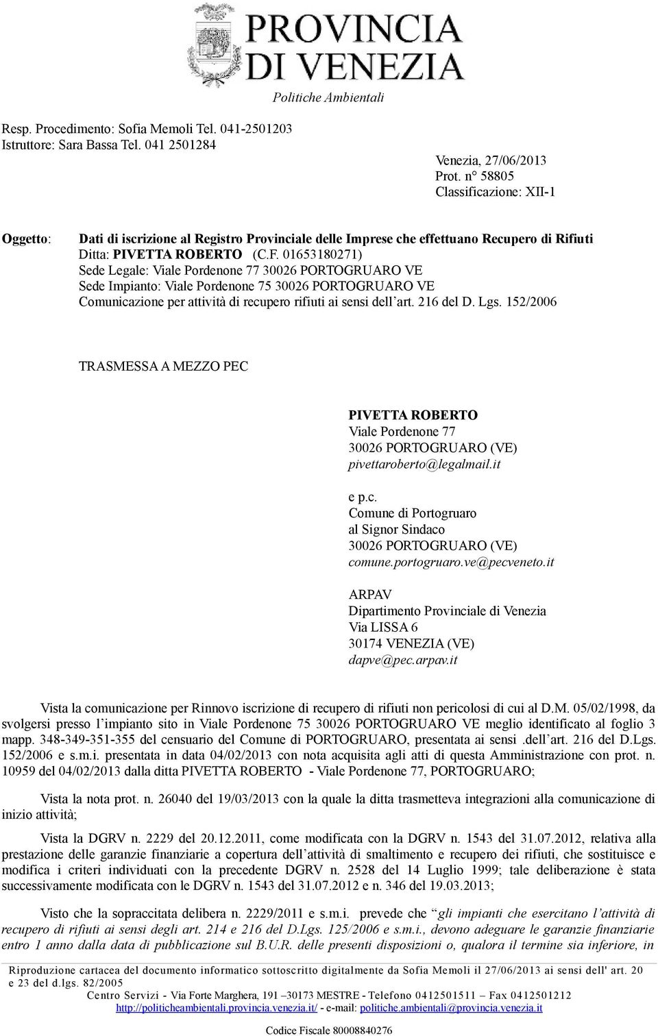 01653180271) Sede Legale: Viale Pordenone 77 30026 PORTOGRUARO VE Sede Impianto: Viale Pordenone 75 30026 PORTOGRUARO VE Comunicazione per attività rifiuti ai sensi dell art. 216 del D. Lgs.