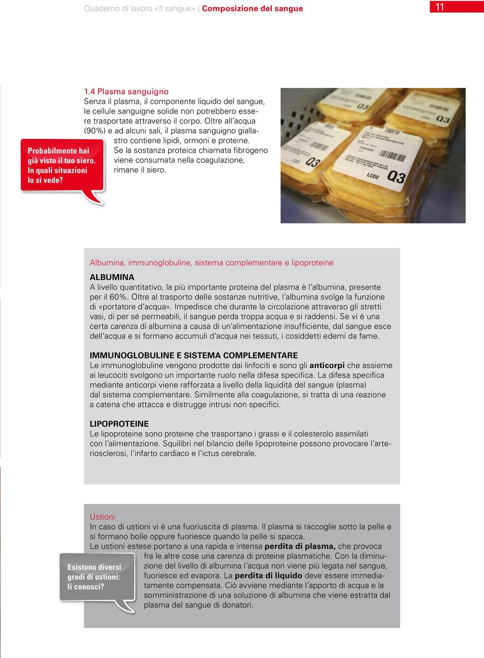 4 Plasma sanguigno Senza il plasma, il componente liquido del sangue, le cellule sanguigne solide non potrebbero essere trasportate attraverso il corpo.