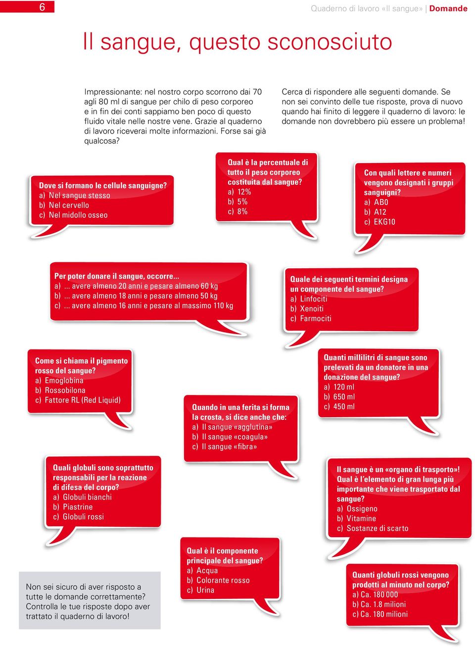 Se non sei convinto delle tue risposte, prova di nuovo quando hai finito di leggere il quaderno di lavoro: le domande non dovrebbero più essere un problema! Dove si formano le cellule sanguigne?