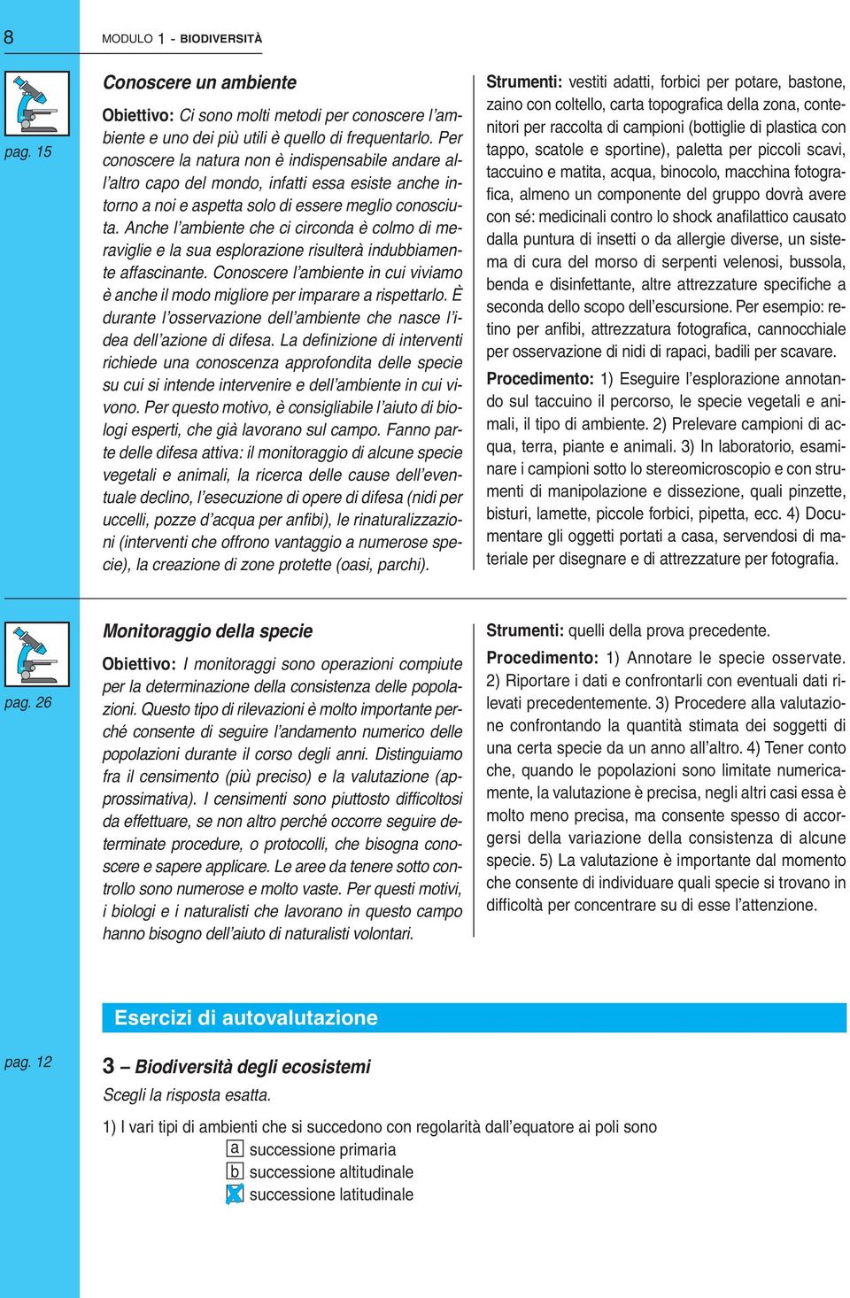 Anche lʼambiente che ci circonda è colmo di meraviglie e la sua esplorazione risulterà indubbiamente affascinante.