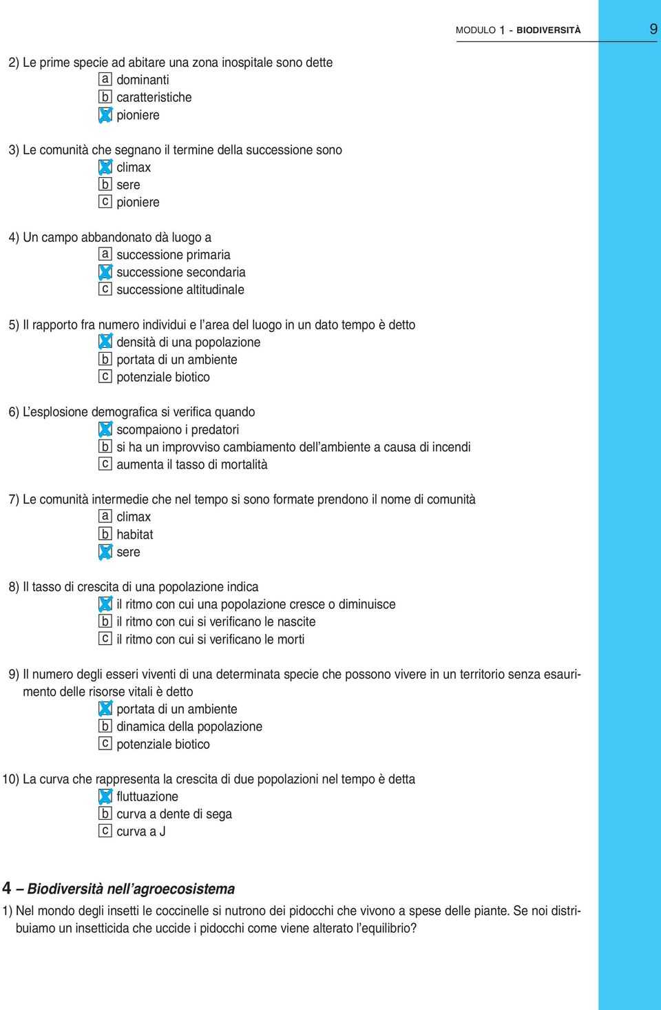 detto a densità di una popolazione b portata di un ambiente c potenziale biotico 6) L esplosione demografica si verifica quando a scompaiono i predatori b si ha un improvviso cambiamento dell