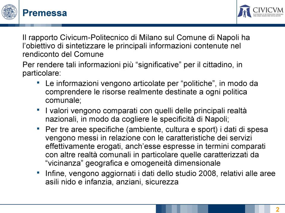 comparati con quelli delle principali realtà nazionali, in modo da cogliere le specificità di Napoli; Per tre aree specifiche (ambiente, cultura e sport) i dati di spesa vengono messi in relazione