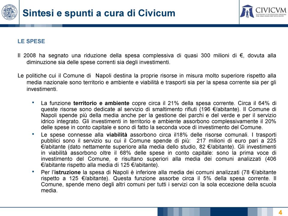 sia per gli investimenti. La funzione territorio e ambiente copre circa il 21% della spesa corrente. Circa il 64% di queste risorse sono dedicate al servizio di smaltimento rifiuti (196 /abitante).