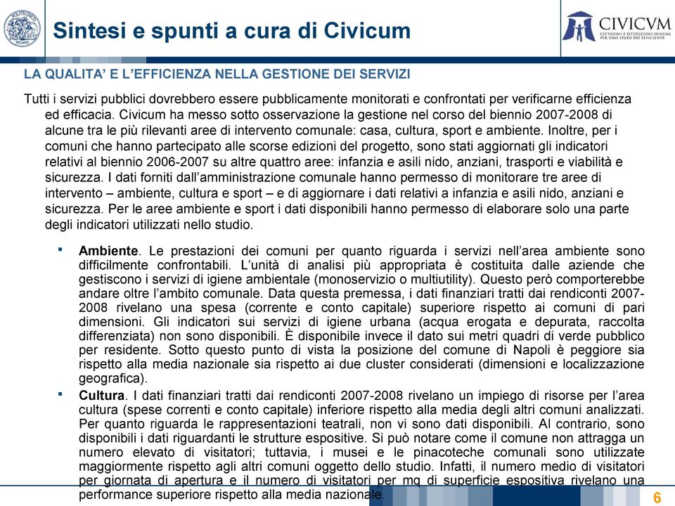 Inoltre, per i comuni che hanno partecipato alle scorse edizioni del progetto, sono stati aggiornati gli indicatori relativi al biennio 2006-2007 su altre quattro aree: infanzia e asili nido,