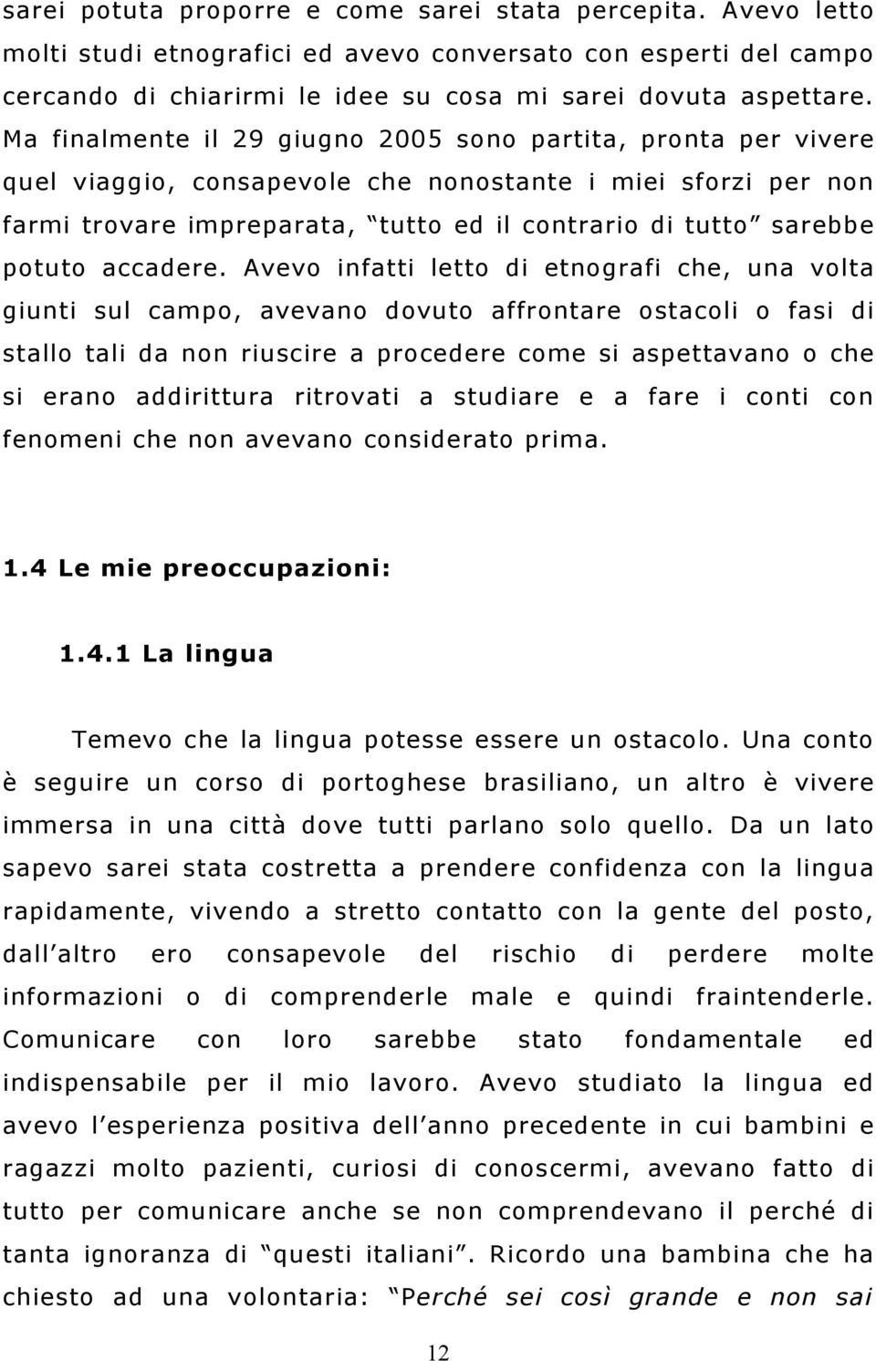 Avvo infatti ltto tnografi ch, una volta giunti sul campo, avvano dovuto affrontar ostacoli o fasi stallo tali da non riuscir a procdr com si aspttavano o ch si rano adrittura ritrovati a stuar a far