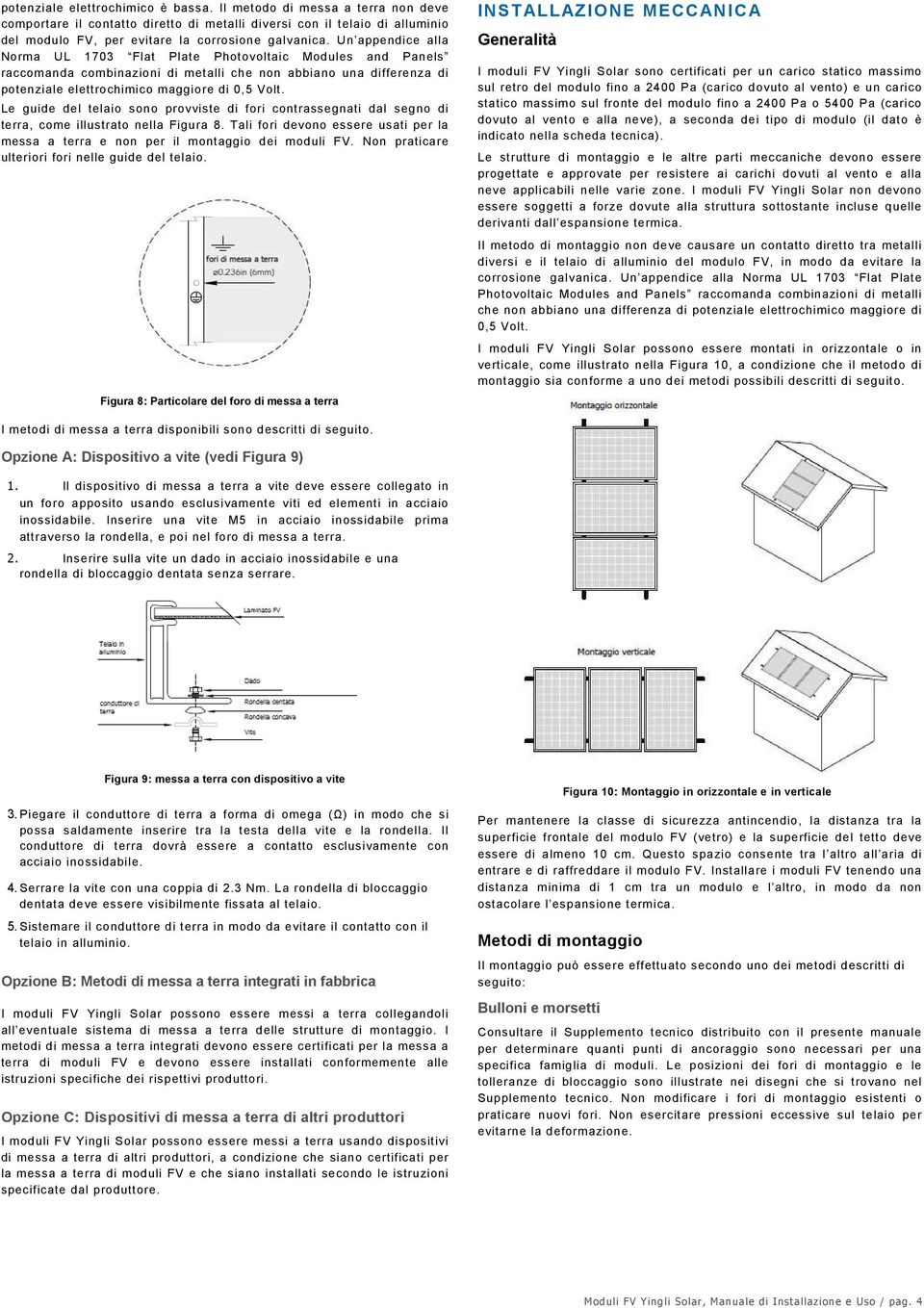 Le guide del telaio sono provviste di fori contrassegnati dal segno di terra, come illustrato nella Figura 8. Tali fori devono essere usati per la messa a terra e non per il montaggio dei moduli FV.