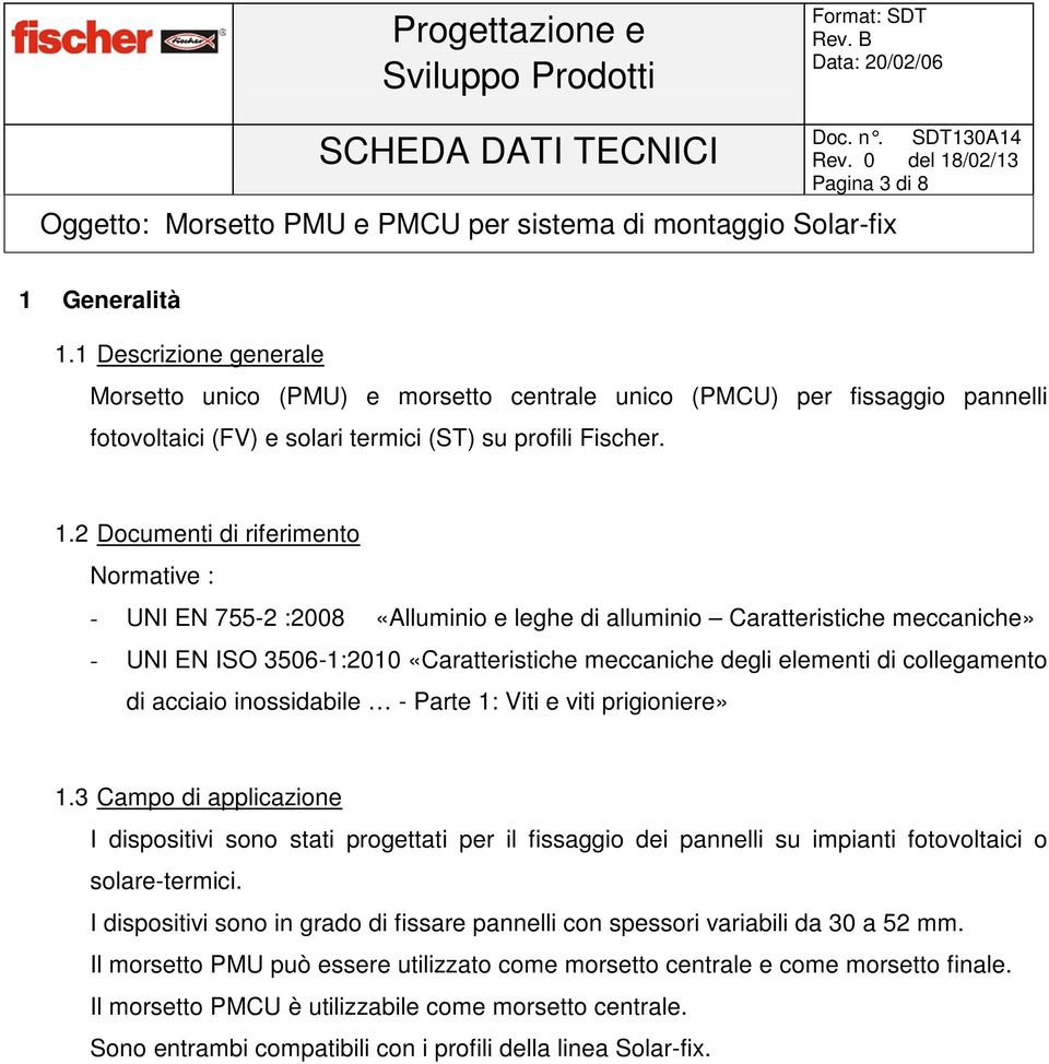 1 Descrizione generale Morsetto unico (PMU) e morsetto centrale unico (PMCU) per fissaggio pannelli fotovoltaici (FV) e solari termici (ST) su profili Fischer. 1.