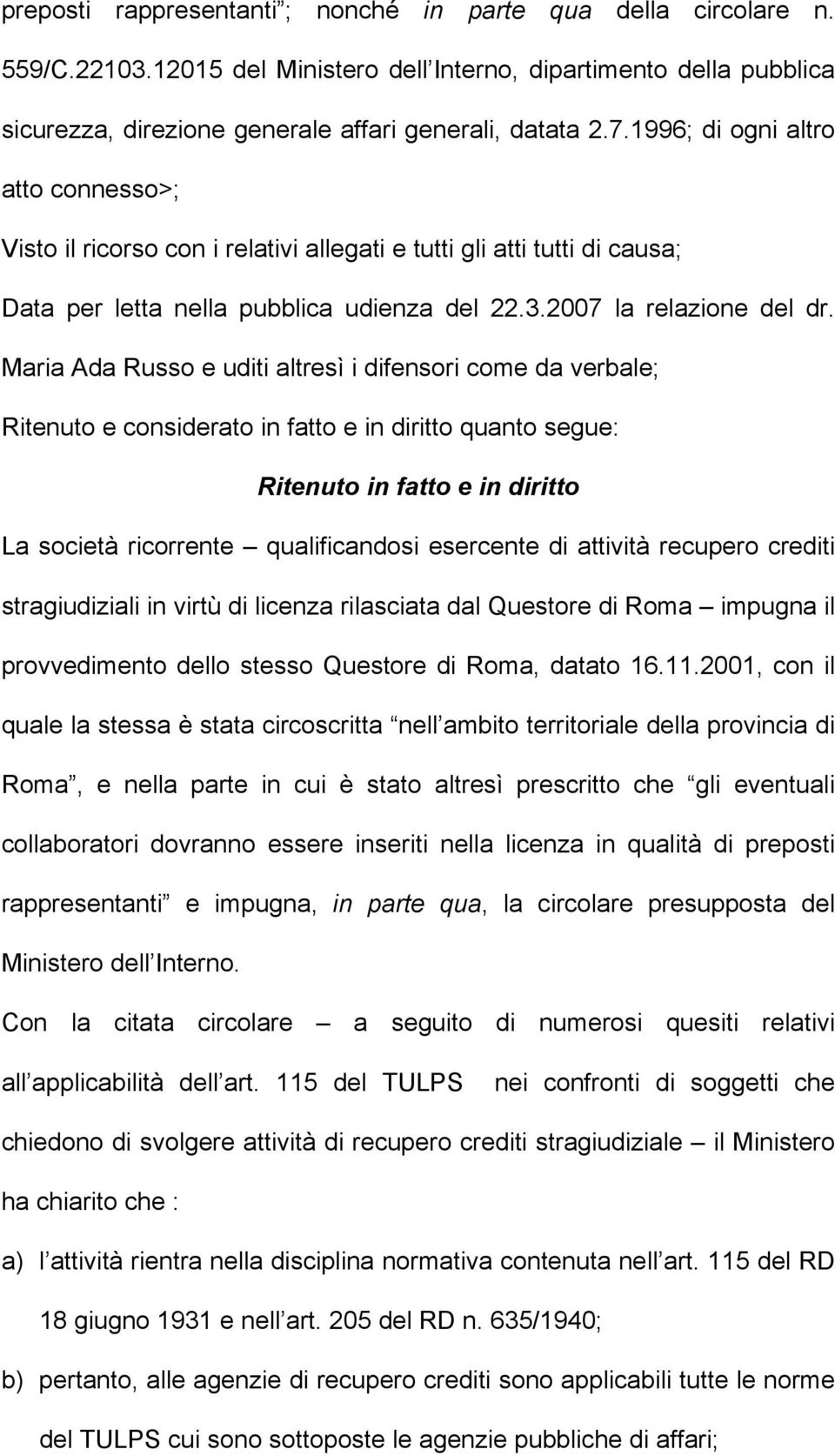 Maria Ada Russo e uditi altresì i difensori come da verbale; Ritenuto e considerato in fatto e in diritto quanto segue: Ritenuto in fatto e in diritto La società ricorrente qualificandosi esercente