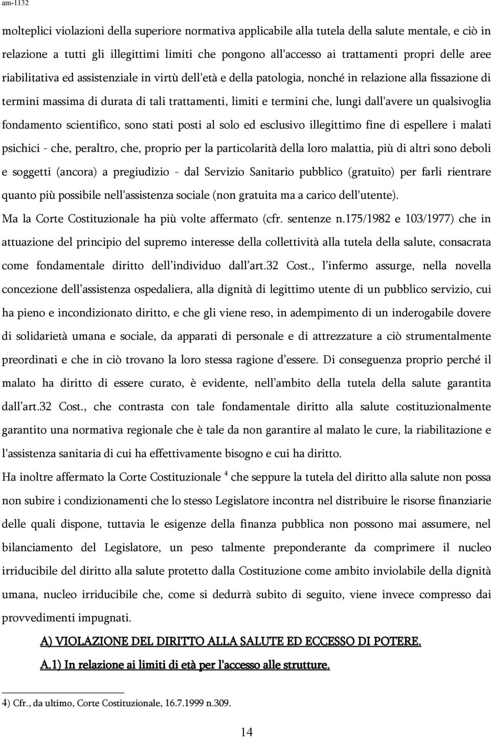 un qualsivoglia fondamento scientifico, sono stati posti al solo ed esclusivo illegittimo fine di espellere i malati psichici - che, peraltro, che, proprio per la particolarità della loro malattia,