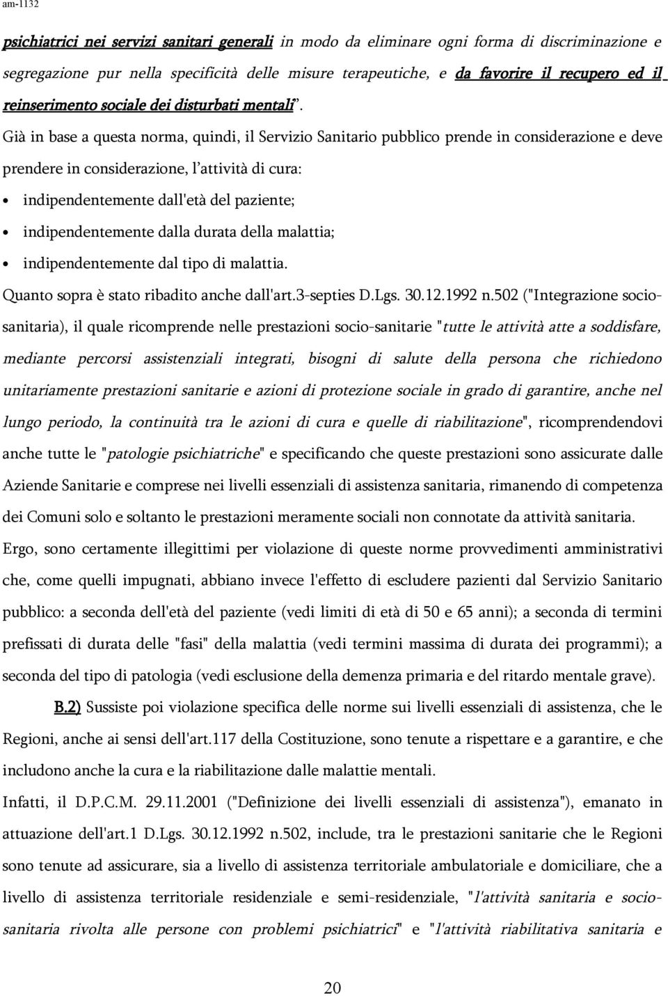 Già in base a questa norma, quindi, il Servizio Sanitario pubblico prende in considerazione e deve prendere in considerazione, l attività di cura: indipendentemente dall'età del paziente;