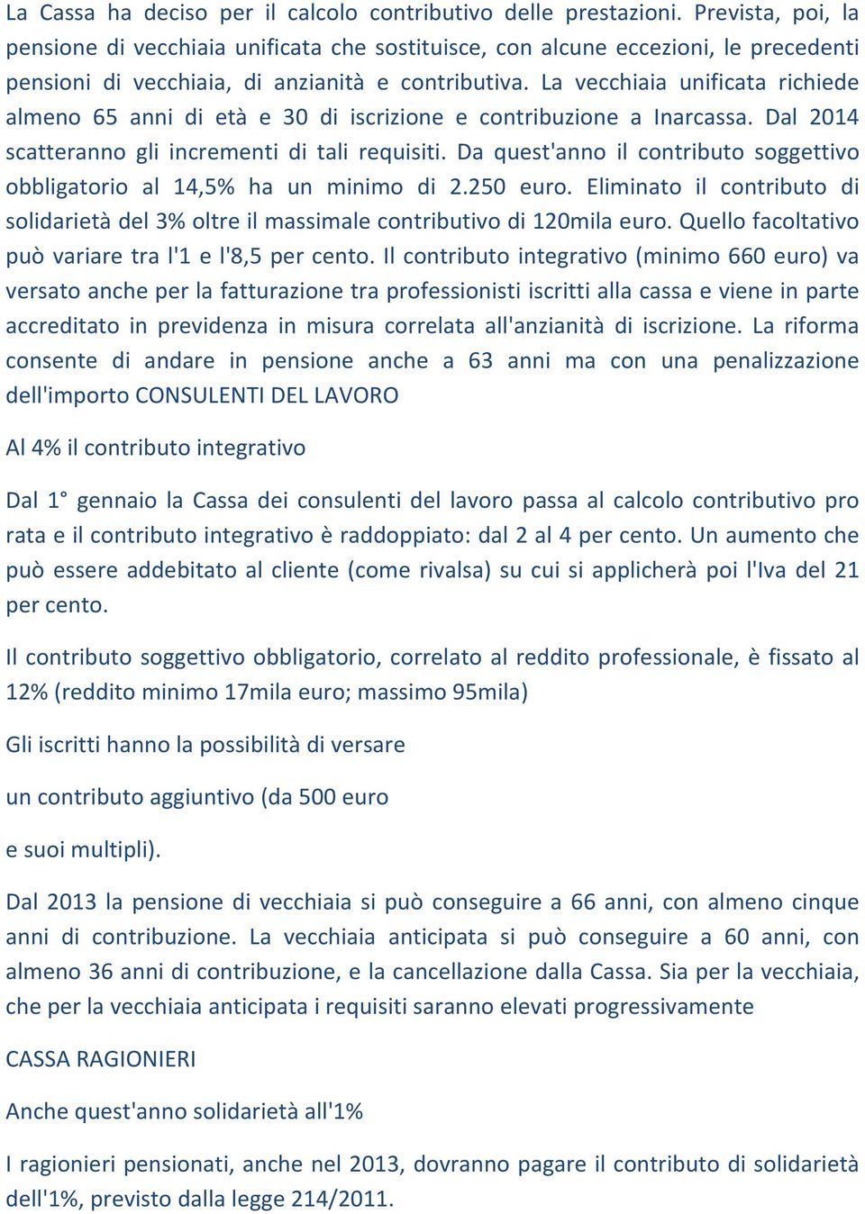 La vecchiaia unificata richiede almeno 65 anni di età e 30 di iscrizione e contribuzione a Inarcassa. Dal 2014 scatteranno gli incrementi di tali requisiti.