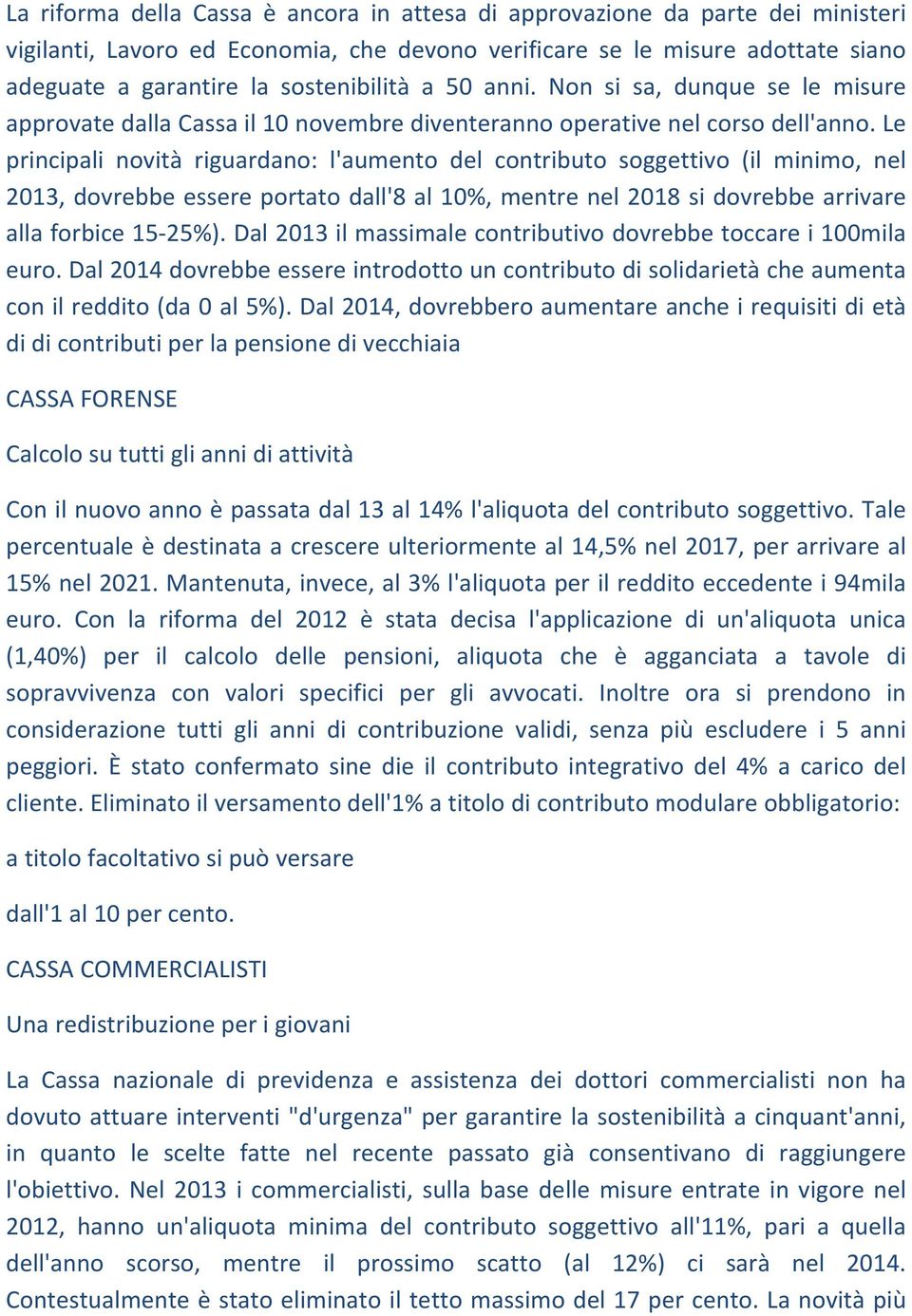 Le principali novità riguardano: l'aumento del contributo soggettivo (il minimo, nel 2013, dovrebbe essere portato dall'8 al 10%, mentre nel 2018 si dovrebbe arrivare alla forbice 15 25%).